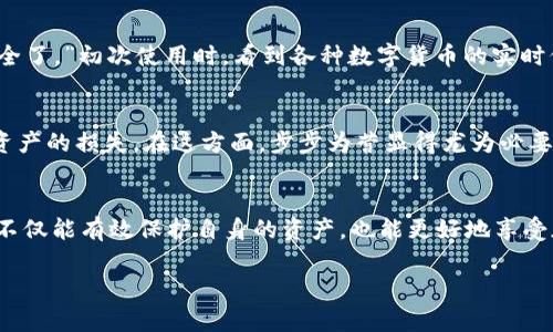 進(jìn)入imToken錢(qián)包時(shí)是否需要密碼，取決于你使用的錢(qián)包類型和設(shè)置。以下是一些了解imToken錢(qián)包所需的安全措施和密碼使用情況的信息。

1. 什么是imToken錢(qián)包？
imToken是一款廣泛使用的數(shù)字資產(chǎn)錢(qián)包，支持以太坊和多種ERC20代幣的存儲(chǔ)、管理和交易。作為一個(gè)非托管錢(qián)包，用戶擁有私鑰，從而對(duì)資產(chǎn)擁有完全的控制權(quán)。但這也意味著用戶需要承擔(dān)更高的安全責(zé)任。

2. 移動(dòng)設(shè)備上的密碼保護(hù)
若你在手機(jī)上使用imToken錢(qián)包，用戶通常能夠設(shè)置一個(gè)登錄密碼或生物識(shí)別（如指紋或面部識(shí)別）來(lái)保護(hù)他們的資產(chǎn)。這個(gè)密碼不是錢(qián)包的私鑰，而是用來(lái)解鎖錢(qián)包應(yīng)用的，確保只有授權(quán)用戶能夠訪問(wèn)其錢(qián)包。

3. 私鑰和助記詞的保護(hù)
進(jìn)入錢(qián)包后，用戶需要使用助記詞或私鑰進(jìn)行恢復(fù)錢(qián)包，但這些信息在平時(shí)不需要每次輸入。建議用戶安全地保存助記詞，這樣在移動(dòng)設(shè)備丟失或需要重新安裝時(shí)，能夠恢復(fù)錢(qián)包。

4. 密碼的重要性
在技術(shù)快速發(fā)展的時(shí)代，對(duì)數(shù)字資產(chǎn)的保護(hù)顯得尤為重要。設(shè)定密碼和使用生物識(shí)別技術(shù)能夠在一定程度上保護(hù)用戶的資金不被未經(jīng)授權(quán)的訪問(wèn)。此外，設(shè)置復(fù)雜的密碼，定期更換密碼也是提升安全性的有效措施。

5. 個(gè)人經(jīng)驗(yàn)：首次使用imToken的感受
說(shuō)到使用imToken錢(qián)包的經(jīng)歷，我記得我第一次下載這款應(yīng)用時(shí)充滿了期待與緊張。進(jìn)入錢(qián)包前，我設(shè)置了一個(gè)相對(duì)復(fù)雜的密碼，心里想著：“這下資產(chǎn)一定安全了?！背醮问褂脮r(shí)，看到各種數(shù)字貨幣的實(shí)時(shí)價(jià)格和交易功能，內(nèi)心的興奮難以形容。這種技術(shù)賦予我的優(yōu)勢(shì)讓我倍感振奮，但我的緊張感卻沒(méi)有消退。我知道，只要密碼一丟失，面臨的將是非常高的風(fēng)險(xiǎn)。

6. 如何保證錢(qián)包的安全性？
除了設(shè)置密碼，用戶還可以通過(guò)定期更新應(yīng)用、只在安全網(wǎng)絡(luò)環(huán)境下使用、避免隨意點(diǎn)擊不明鏈接等方式提升錢(qián)包的安全性。即使是小小的疏忽，也可能導(dǎo)致資產(chǎn)的損失。在這方面，步步為營(yíng)顯得尤為必要，確保資產(chǎn)安全才能穩(wěn)妥地享受數(shù)字經(jīng)濟(jì)帶來(lái)的便利與機(jī)遇。

7. 小結(jié)
總的來(lái)說(shuō)，進(jìn)入imToken錢(qián)包時(shí)，一般是需要設(shè)置密碼以保護(hù)應(yīng)用的安全，防止其他人輕易訪問(wèn)自己的數(shù)字資產(chǎn)。而對(duì)于用戶來(lái)說(shuō)，掌握基本的安全防護(hù)知識(shí)，不僅能有效保護(hù)自身的資產(chǎn)，也能更好地享受加密貨幣帶來(lái)的樂(lè)趣與機(jī)遇。

希望以上解答能為你在使用imToken錢(qián)包的過(guò)程中提供幫助！