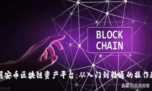 掌握安幣區(qū)塊鏈資產(chǎn)平臺(tái)：從入門到精通的操作教程