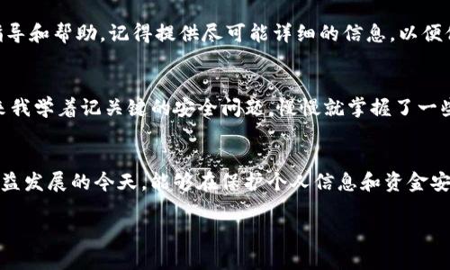 如果您忘記了IM錢包的支付密碼，可以按照以下步驟嘗試找回或重置密碼。請注意，不同的錢包可能有不同的操作流程，下面的步驟僅供參考。

第一步：檢查找回密碼的選項(xiàng)
首先，打開IM錢包的應(yīng)用程序，進(jìn)入登錄頁面。大多數(shù)錢包app在登錄界面都會(huì)提供一個(gè)“忘記密碼？”或“找回密碼”的選項(xiàng)。點(diǎn)擊這個(gè)鏈接，系統(tǒng)通常會(huì)提示您輸入與賬號關(guān)聯(lián)的電子郵箱地址或手機(jī)號碼。

第二步：驗(yàn)證身份
輸入您的電子郵件或手機(jī)號碼后，您會(huì)收到一封電子郵件或短信，里面包含了一個(gè)確認(rèn)鏈接或驗(yàn)證碼。使用這個(gè)鏈接或驗(yàn)證碼來驗(yàn)證您的身份。這一步非常重要，因?yàn)樗軌虼_保是您本人在嘗試重置密碼。

第三步：重置密碼
一旦您的身份得到確認(rèn)，系統(tǒng)會(huì)引導(dǎo)您創(chuàng)建一個(gè)新的支付密碼。請確保您選擇的密碼既安全又容易記住，建議使用字母、數(shù)字和特殊符號的組合來增強(qiáng)安全性。此外，您可以使用一些密碼管理工具來記錄和管理密碼，以減小忘記密碼的可能性。

第四步：啟用多重驗(yàn)證
為了防止再次出現(xiàn)忘記密碼的情況，建議您在設(shè)置中啟用多重驗(yàn)證功能。這樣，在完成交易或修改賬戶信息時(shí)，除了輸入密碼外，還需要通過短信或郵箱獲取驗(yàn)證碼。這種方式可以大大增強(qiáng)賬戶的安全性。

第五步：聯(lián)系客服
如果您無法通過上述步驟重置您的支付密碼，建議您直接聯(lián)系IM錢包的客服。他們通常能夠?yàn)槟峁└鼘I(yè)的指導(dǎo)和幫助。記得提供盡可能詳細(xì)的信息，以便他們能夠快速識(shí)別您的賬戶。

第六步：設(shè)定提醒
個(gè)人經(jīng)驗(yàn)告訴我，定期更新密碼并設(shè)定一個(gè)提醒是很有必要的。我小時(shí)候在使用各種賬戶時(shí)總是記不住密碼，后來我學(xué)著記關(guān)鍵的安全問題，慢慢就掌握了一些小技巧。設(shè)定一個(gè)小日歷提醒我，也許是每三個(gè)月更換一次密碼，確實(shí)能讓我在使用各種錢包時(shí)輕松很多。

總結(jié)與建議
總之，忘記IM錢包的支付密碼雖然令人沮喪，但通過正確的步驟是可以解決的。在此，我也希望大家在數(shù)字經(jīng)濟(jì)日益發(fā)展的今天，能夠在保護(hù)個(gè)人信息和資金安全方面多加留意。安全性絕對是使用數(shù)字錢包的重中之重，希望大家都能擁有一個(gè)安全而順暢的錢包使用體驗(yàn)。 

以上就是針對IM錢包支付密碼忘記后的處理步驟，希望能幫到您！