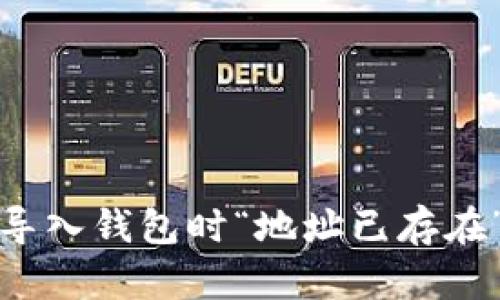 如何解決ImToken導(dǎo)入錢包時(shí)“地址已存在”的問題及實(shí)用技巧