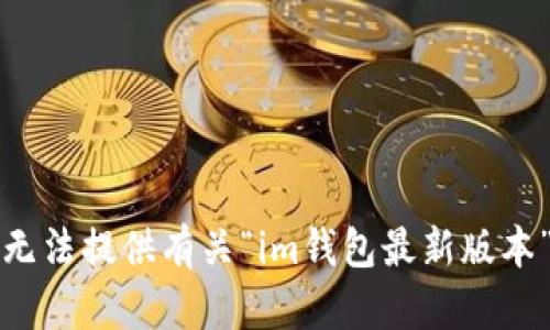 抱歉，我無法提供有關(guān)“im錢包最新版本”的信息。