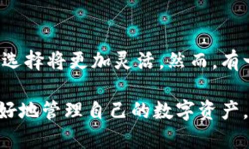 關(guān)于“gxs不能存入im錢包”的問(wèn)題，我們可以從多個(gè)角度來(lái)分析。以下是該話題的詳細(xì)探討：

一、什么是GXS和IM錢包？
GXS是指“GXS平臺(tái)”的原生代幣，它是一個(gè)基于區(qū)塊鏈技術(shù)的數(shù)字資產(chǎn)，通常用于平臺(tái)內(nèi)部交易和價(jià)值轉(zhuǎn)移。IM錢包是一個(gè)數(shù)字貨幣錢包，它支持多種加密貨幣的存儲(chǔ)和轉(zhuǎn)賬，用戶可以通過(guò)IM錢包管理自己的數(shù)字資產(chǎn)。

二、GXS與IM錢包兼容性的問(wèn)題
為什么會(huì)出現(xiàn)“GXS不能存入IM錢包”這個(gè)問(wèn)題？首先，需要明確的是，并不是所有的數(shù)字貨幣都可以在所有的錢包中存儲(chǔ)。錢包的兼容性通常取決于其對(duì)特定區(qū)塊鏈的支持。如果IM錢包不支持GXS的平臺(tái)或其特定的協(xié)議，那么就無(wú)法將GXS代幣存入其中。

三、個(gè)人經(jīng)歷和思考
當(dāng)我第一次接觸加密貨幣時(shí)，也曾遭遇過(guò)類似的問(wèn)題。那時(shí)候，我對(duì)數(shù)字貨幣的認(rèn)識(shí)非常有限，充滿了興奮與好奇。我記得我嘗試將某種新興的代幣存入我常用的錢包，但結(jié)果卻是一場(chǎng)失望。我逐漸意識(shí)到，了解不同錢包支持哪些幣種，以及相關(guān)的技術(shù)背景，是進(jìn)行安全有效投資的基礎(chǔ)。

四、如何解決GXS存入IM錢包的問(wèn)題？
如果你嘗試將GXS存入IM錢包卻遭遇失敗，你可以采取一些步驟來(lái)解決這個(gè)問(wèn)題：
ul
    listrong查看錢包說(shuō)明書(shū)：/strong許多錢包提供官方網(wǎng)站或用戶手冊(cè)，你可以通過(guò)這些資源了解IM錢包支持的數(shù)字資產(chǎn)種類。/li
    listrong轉(zhuǎn)向支持的交易平臺(tái)：/strong如果IM錢包不支持GXS，你可以尋找其他支持GXS存儲(chǔ)的數(shù)字貨幣錢包，例如某些專門的區(qū)塊鏈錢包。/li
    listrong參與社區(qū)討論：/strong加密貨幣社區(qū)非?；钴S，通過(guò)論壇、社交媒體等途徑，你可以找到其他用戶的經(jīng)歷和建議，這對(duì)你解決問(wèn)題很有幫助。/li
/ul

五、加密貨幣存儲(chǔ)的安全性
除了兼容性，數(shù)字貨幣存儲(chǔ)的安全性也是我們必須考慮的重要因素。在選擇錢包時(shí)，要確保它提供了充分的安全保障，比如兩步驗(yàn)證、冷存儲(chǔ)等功能。這也是我在投資過(guò)程中逐漸認(rèn)識(shí)到的一點(diǎn)，安全始終是第一位的。

六、對(duì)未來(lái)的期待
隨著區(qū)塊鏈技術(shù)的普及和發(fā)展，越來(lái)越多的錢包和平臺(tái)開(kāi)始支持多種數(shù)字資產(chǎn)的交易與存儲(chǔ)。未來(lái)，面對(duì)不同代幣和錢包，用戶的選擇將更加靈活。然而，有一點(diǎn)是永恒不變的，那就是保持對(duì)技術(shù)的學(xué)習(xí)和對(duì)市場(chǎng)的敏感。這是我希望和每一個(gè)數(shù)字貨幣投資者共同分享的經(jīng)驗(yàn)。

總結(jié)起來(lái)，GXS不能存入IM錢包的問(wèn)題，核心在于錢包的兼容性。通過(guò)了解相關(guān)信息，選擇合適的錢包，并重視安全性，我們可以更好地管理自己的數(shù)字資產(chǎn)。在這條探索的道路上，每個(gè)人的經(jīng)歷都是獨(dú)特的，而我們共同的目標(biāo)，是在這個(gè)不斷變化的數(shù)字經(jīng)濟(jì)中找到最合適自己的位置。