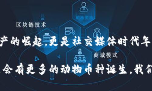 區(qū)塊鏈中的動(dòng)物幣種：一探虛擬貨幣的趣味世界

區(qū)塊鏈, 動(dòng)物幣, 虛擬貨幣/guanjianci

在近年來的加密貨幣市場(chǎng)中，動(dòng)物幣種以其獨(dú)特的名字和活潑的形象吸引了眾多投資者的關(guān)注。它們不僅僅是數(shù)字資產(chǎn)，更是社群文化和網(wǎng)絡(luò)幽默的結(jié)合體。今天，我們就一起來深入了解這些有趣的動(dòng)物幣種，同時(shí)看看它們背后的故事和我們生活中的普遍影響。

什么是動(dòng)物幣種？

動(dòng)物幣種，顧名思義，就是以動(dòng)物命名或與動(dòng)物相關(guān)的加密貨幣。這種幣種的出現(xiàn)不僅豐富了區(qū)塊鏈領(lǐng)域的多樣性，也為許多小白投資者提供了入場(chǎng)的契機(jī)。它們通常帶有搞笑甚至惡搞的屬性，用戶在交易的同時(shí)也能感受到一絲輕松的幽默感，這也是許多幣種能夠迅速傳播的原因。

記得在我第一次接觸到狗狗幣（Dogecoin）時(shí)，心中滿是好奇與疑惑。一個(gè)以狗狗為標(biāo)志的幣種，真的能在市場(chǎng)上立足嗎？而后它的價(jià)格飆升讓我感受到了這些數(shù)字資產(chǎn)的魅力。有趣的是，許多這種動(dòng)物幣種的創(chuàng)建者都意在推崇社區(qū)和互助精神，而不僅是追求經(jīng)濟(jì)利益。

知名動(dòng)物幣種TOP5

在眾多的動(dòng)物幣種中，哪些是最知名的？以下是一些最受歡迎的動(dòng)物幣種，它們各有特點(diǎn)，背后也藏著許多趣味故事。

h41. 狗狗幣（Dogecoin）/h4
狗狗幣是最著名的動(dòng)物幣之一，其Logo是來自一個(gè)柴犬的網(wǎng)絡(luò)迷因。它最初是在2013年作為一種玩笑幣種發(fā)行的，但隨后在一系列社交媒體和活動(dòng)宣傳中迅速獲得認(rèn)可。意外的受歡迎程度讓狗狗幣成為了慈善活動(dòng)的支持者，不少人通過它來資助各類項(xiàng)目，樂趣與價(jià)值雙豐收。

h42. 貓幣（Catcoin）/h4
像狗狗幣一樣，貓幣也是從網(wǎng)絡(luò)文化中誕生的。它象征著貓咪這一可愛又神秘的生物，受到了很多貓奴的青睞。貓幣的社區(qū)活躍，定期舉行貓咪主題的活動(dòng)與賽事，吸引了大量貓咪愛好者的參與。

h43. 熊貓幣（PandaCoin）/h4
熊貓幣的名字源于中國國寶——熊貓。作為一種致力于環(huán)保的數(shù)字貨幣，熊貓幣不僅期盼著幫助人們實(shí)現(xiàn)經(jīng)濟(jì)價(jià)值，同時(shí)也強(qiáng)調(diào)環(huán)境保護(hù)的意義。它的崛起反映出市場(chǎng)對(duì)可持續(xù)發(fā)展和生態(tài)保護(hù)的關(guān)注。

h44. 狐貍幣（FoxCoin）/h4
狐貍象征著機(jī)智與狡猾，狐幣首次發(fā)行時(shí)就吸引了很多對(duì)加密貨幣感興趣的投資者。其發(fā)展路徑也逐漸向著實(shí)用性和用戶體驗(yàn)的提升轉(zhuǎn)變，成為了線上交易和支付的一種新選擇。

h45. 猴子幣（MonkeyCoin）/h4
猴子象征著靈活和聰明，這款幣種則試圖借助這一象征吸引年輕的投資者。它的社區(qū)成員以幽默和積極的方式參與討論和推廣，讓許多年輕人愿意成為其持有者。

動(dòng)物幣種背后的文化現(xiàn)象

動(dòng)物幣種的流行絕非偶然。以動(dòng)物為主題的數(shù)字貨幣往往能夠有效貼合年輕人的心理需求，許多小型投資者樂于追求一種“輕松、有趣”的投資體驗(yàn)。這種新型文化現(xiàn)象體現(xiàn)了當(dāng)代年輕人對(duì)傳統(tǒng)金融市場(chǎng)的質(zhì)疑和對(duì)新興技術(shù)的好奇。

小時(shí)候我總是幻想能夠擁有一只會(huì)說話的寵物，在我眼里，這些動(dòng)物就像是朋友一樣。在加密世界中，這些動(dòng)物幣種仿佛賦予了它們靈魂，吸引了那些渴望社群歸屬感的投資者。它們不僅僅是金融工具，更是生活方式的體現(xiàn)。

參與動(dòng)物幣種的風(fēng)險(xiǎn)與機(jī)遇

盡管動(dòng)物幣種的背后有許多火熱的故事，但投資這類幣種也必須考慮到風(fēng)險(xiǎn)。市場(chǎng)波動(dòng)性大、缺少監(jiān)管以及流動(dòng)性問題都是不可忽視的因素。然而，相比于那些傳統(tǒng)的投資方式，動(dòng)物幣種的低門檻和高潛在收益吸引了不少冒險(xiǎn)者。

當(dāng)投資者看到了自己用微薄的資金也能參與到加密貨幣的浪潮中時(shí)，那種激動(dòng)的心情就像小時(shí)候抽到獎(jiǎng)品一樣。然而，我們也必須時(shí)刻保持警惕，enjoy the fun while knowing the risks，這句話在此適用。我自己就在炒幣的過程中經(jīng)歷過幾次風(fēng)險(xiǎn)，明白只有不斷學(xué)習(xí)和了解市場(chǎng)，才能做出更理智的決策。

社區(qū)文化的重要性

動(dòng)物幣種的成功不僅取決于自身的價(jià)值，更得益于它們背后龐大的社區(qū)。許多幣種都擁有活躍的社群，不同于傳統(tǒng)金融投資者，這些持幣者更看重的是利益背后的情感聯(lián)結(jié)。他們常常在論壇和社交媒體上進(jìn)行討論，分享投資心得，甚至創(chuàng)造一些與幣種文化相關(guān)的創(chuàng)作（如表情包、視頻等）來進(jìn)行自我宣傳。

我的一位朋友就是在這樣的社群中找到了一群志同道合的伙伴，每當(dāng)市場(chǎng)波動(dòng)，他們總是一起討論、分析，甚至一起玩游戲。這讓我想起小時(shí)候與小伙伴們一起玩耍的時(shí)光，雖然玩的是數(shù)字貨幣，但其中的友情和樂趣卻是相同的。

總結(jié)

區(qū)塊鏈動(dòng)物幣種的出現(xiàn)，不僅為市場(chǎng)帶來了創(chuàng)新的思維，也形成了一種全新的文化現(xiàn)象。在這些有趣的幣種背后，我們看到的不僅是數(shù)字資產(chǎn)的崛起，更是社交媒體時(shí)代年輕人情感與價(jià)值觀的映射。雖然投資有風(fēng)險(xiǎn)，但我們也應(yīng)該在其中找到樂趣，擁有屬于自己的獨(dú)特經(jīng)歷。

如果你還未嘗試過動(dòng)物幣種，不妨加入這個(gè)有趣的投資旅程，或許在幽默和玩笑中，你將發(fā)現(xiàn)新的世界與可能性。隨著市場(chǎng)的不斷發(fā)展，未來會(huì)有更多的動(dòng)物幣種誕生，我們也期待來更多的亮點(diǎn)和驚喜。