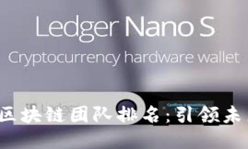 2023年十大區(qū)塊鏈團隊排名：引領(lǐng)未來的創(chuàng)新之力