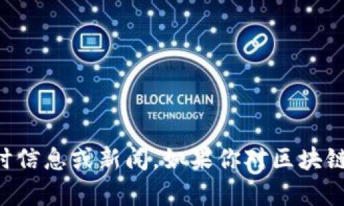 抱歉，我無法提供最新的區(qū)塊鏈消息。我的知識(shí)截至于2023年10月，因此無法訪問或更新實(shí)時(shí)信息或新聞。如果你對(duì)區(qū)塊鏈技術(shù)的基本概念、發(fā)展趨勢(shì)或者它在中國(guó)的應(yīng)用有興趣，我可以為你提供相關(guān)的信息和見解。