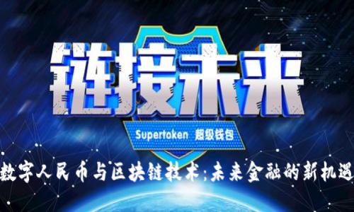 數(shù)字人民幣與區(qū)塊鏈技術(shù)：未來(lái)金融的新機(jī)遇