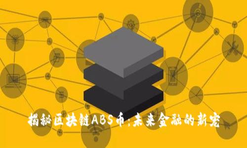 揭秘區(qū)塊鏈ABS幣：未來金融的新寵