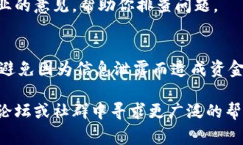 關于IM錢包收款不顯示的問題，可能由多種原因引起。以下是一些常見的解決辦法和排查步驟，希望能幫助你解決這個問題。

檢查網絡連接
確保你的移動設備或電腦連接到穩(wěn)定的互聯(lián)網。IM錢包需要實時與區(qū)塊鏈網絡互動，以確保交易記錄更新。如果網絡不穩(wěn)定，可能會導致錢包余額不顯示。

更新IM錢包應用
確認你使用的是最新版本的IM錢包應用。有時候，舊版應用會存在一些bug，導致信息無法正確顯示。訪問應用商店，檢查是否有更新可供下載。

確認交易狀態(tài)
你可以在區(qū)塊鏈瀏覽器中查找該筆交易是否成功。將交易哈希（transaction hash）復制并粘貼到相應的區(qū)塊鏈瀏覽器中，檢查交易狀態(tài)。如果交易未成功，可能需要聯(lián)系發(fā)送方解決相關問題。

重新啟動IM錢包應用
關閉IM錢包應用后重新開啟，有時應用的臨時問題會導致余額不顯示。重新啟動應用能夠清除緩存，刷新數據。

清除緩存和數據
在應用設置中清除IM錢包的緩存和數據（請注意，這可能會導致登錄信息被清除），然后重新登錄。如果問題依舊，可能需要考慮更進一步的解決方案。

聯(lián)系客服支持
如果以上步驟沒有解決問題，最好聯(lián)系IM錢包的官方客服支持。他們能提供更專業(yè)的意見，幫助你排查問題。

安全性考慮
在排查問題時，請務必保證你的錢包安全。切勿向他人透露你的私鑰或密碼，確保避免因為信息泄露而造成資金損失。

希望這些方法能幫助你恢復IM錢包的正常顯示。如果問題持續(xù)存在，建議在官方論壇或社群中尋求更廣泛的幫助與建議。