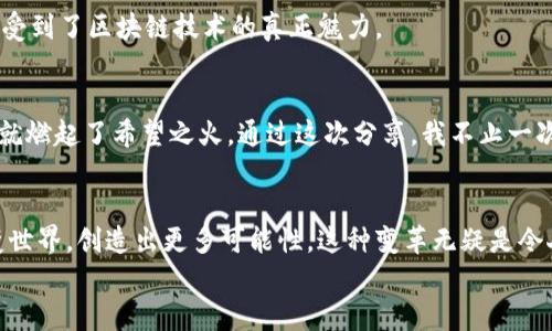 

智能錢包新時代：如何在im錢包注冊你的ETH域名

關(guān)鍵詞

im錢包, ETH域名, 區(qū)塊鏈應(yīng)用/guanjianci

前言
在數(shù)字化飛速發(fā)展的今天，區(qū)塊鏈技術(shù)已經(jīng)滲透到我們生活的方方面面。作為這一領(lǐng)域的廣泛應(yīng)用之一，ETH域名的注冊和管理越來越受到歡迎。im錢包，一個創(chuàng)新的數(shù)字資產(chǎn)管理工具，便成為了很多用戶的首選。在這篇文章中，我將帶你深入了解如何在im錢包注冊ETH域名，分享我個人的經(jīng)驗與見解，希望能帶給你實用的價值。

什么是ETH域名？
ETH域名是建立在以太坊區(qū)塊鏈上的一種域名系統(tǒng)，類似于我們熟知的互聯(lián)網(wǎng)域名（如.com和.org），但它們是去中心化的。這意味著這些域名不僅用于網(wǎng)站地址，還可以用于數(shù)字錢包地址、智能合約、去中心化應(yīng)用（DApp）等。在我第一次接觸ETH域名時，我被其背后去中心化的理念所吸引，這讓我想起了小時候?qū)τ凇拔磥砜萍肌钡你裤剑路鹨磺卸甲兊糜|手可及。

im錢包簡介
im錢包是一款功能強大的數(shù)字資產(chǎn)管理工具，支持多種數(shù)字貨幣的存儲、交易和管理。最吸引人的一點是，它集成了ETH域名注冊的功能，用戶可以在一個平臺上完成數(shù)字資產(chǎn)的管理與域名的注冊。經(jīng)過多次使用后，我發(fā)現(xiàn)im錢包的用戶體驗非常友好，界面，適合初學(xué)者和經(jīng)驗豐富的用戶。

注冊ETH域名的流程
在im錢包中注冊ETH域名是一個非常直接的過程。以下是我個人的操作步驟，希望可以幫助到你：

h4第一步：下載并安裝im錢包/h4
首先，你需要在官方渠道下載im錢包的應(yīng)用，并完成安裝?？梢赃x擇手機端或桌面端，取決于你的使用習(xí)慣。記得在啟動時，設(shè)置一個強密碼來保護你的數(shù)字資產(chǎn)。在我開始用im錢包的那天，我就感受到這個應(yīng)用的專業(yè)性和安全性。

h4第二步：創(chuàng)建或?qū)脲X包/h4
注冊完成后，你可以選擇創(chuàng)建一個新錢包或?qū)胍延械腻X包。若你是新手，我建議創(chuàng)建一個新錢包，這樣可以減少混淆。記得將助記詞妥善保存，丟失后可能導(dǎo)致無法找回錢包。

h4第三步：充值ETH/h4
為了注冊ETH域名，你需要在錢包中有足夠的ETH作為注冊費用?？梢酝ㄟ^交易所購買ETH，然后轉(zhuǎn)入你的im錢包。如果你和我一樣，剛開始對這些流程感到陌生，不妨找個可靠的朋友幫忙，邊學(xué)邊做。

h4第四步：注冊ETH域名/h4
在錢包界面找到“域名注冊”或“ETH域名”選項，點擊進入。然后輸入你心儀的域名，系統(tǒng)會提示你該域名是否可用。如果可用，你只需要支付少量的ETH即可完成注冊。這個過程真的很讓我興奮，就像小時候在商店里挑選我喜歡的玩具，每一個選擇都讓我充滿期待。

ETH域名的實用價值
那么，ETH域名的實際應(yīng)用場景有哪些呢？我來分享幾個我認為非常有價值的用途：

h4去中心化的身份識別/h4
ETH域名可以作為一個去中心化的身份，方便你在區(qū)塊鏈上進行交易和互動。為了保護隱私，你可以用域名代替冗長的數(shù)字錢包地址，這在進行轉(zhuǎn)賬時尤為方便。我的很多朋友在進行加密交易時都感到這個功能特別實用。

h4數(shù)字資產(chǎn)的便捷管理/h4
有了ETH域名，你可以將多個錢包地址綁定到一個域名上，進行更加簡潔的資產(chǎn)管理。這讓我想起了小時候用不同的顏色來標記不同的事情，讓一切變得井井有條。

h4智能合約的應(yīng)用/h4
使用ETH域名，你可以更方便地操作智能合約。比如在去中心化應(yīng)用（DApp）中直接用你的域名發(fā)送和接收資產(chǎn)，無需每次都向用戶提供復(fù)雜的地址信息。這樣的便捷性在我使用過程中讓我感受到了區(qū)塊鏈技術(shù)的真正魅力。

分享我的個人經(jīng)歷
回想起我第一次聽說ETH域名的時候，還是在一場區(qū)塊鏈的技術(shù)分享會上。那時我正處于一個迷茫的階段，想要尋找一些新方向。我聽到講者熱情洋溢地描述著ETH域名的可能性和未來，心中就燃起了希望之火。通過這次分享，我不止一次地感受到區(qū)塊鏈的力量以及科技對我們生活的深遠影響。

未來展望
隨著區(qū)塊鏈技術(shù)的不斷發(fā)展，ETH域名的使用場景也將不斷豐富。想象一下，將來會有多少人因ETH域名而改變數(shù)字生活的方式，我們都能從中受益。就像我小時候夢想的那樣，科技真的能改變世界，創(chuàng)造出更多可能性。這種變革無疑是令人興奮的，而作為參與者，我感到無比自豪。

結(jié)語
在im錢包上注冊ETH域名的過程其實也是不斷探索和學(xué)習(xí)的過程。在這個過程中，不僅能收獲數(shù)字資產(chǎn)的管理經(jīng)驗，更能對區(qū)塊鏈技術(shù)有更深刻的理解與體會。我希望通過這篇文章，能夠幫助更多人了解ETH域名的價值，從而一起邁入這個充滿無限可能的領(lǐng)域。無論你是剛剛?cè)腴T的小白還是已經(jīng)有所經(jīng)驗的老手，im錢包都能為你的數(shù)字生活提供便利與保障。讓我們一起在區(qū)塊鏈的浪潮中，抓住每一個機會，迎接未來的變化。