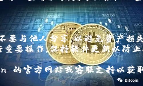 要在 imToken 中登錄您的賬戶，您可以按照以下步驟操作：

1. **下載和安裝 imToken 應用**：
   - 首先，確保您已在手機上下載并安裝了最新版本的 imToken。您可以在 Apple App Store 或 Google Play 商店中找到它。

2. **打開應用**：
   - 安裝完成后，點擊應用圖標，打開 imToken。

3. **選擇登錄**：
   - 在應用的歡迎頁面，您通常會看到“創(chuàng)建錢包”和“登錄錢包”兩種選項。請選擇“登錄錢包”。

4. **輸入錢包信息**：
   - 登錄時，您需要輸入您之前創(chuàng)建的錢包的助記詞、私鑰或 Keystore 文件。如果您使用的是助記詞，請確保它們的順序和拼寫正確。

5. **確認密碼**：
   - 如果您設置了錢包密碼，系統(tǒng)會提示您輸入該密碼以確認您的身份。

6. **訪問您的錢包**：
   - 登錄成功后，您將能夠訪問您的錢包和資產。您可以查看余額，發(fā)送或接收加密貨幣，或者進行其他操作。

### 注意事項：

- **備份信息**：確保您將助記詞和私鑰妥善保存，不要與他人分享，以避免資產損失。
- **安全性**：在不安全的網絡環(huán)境下盡量避免進行重要操作，保持軟件更新以防止安全漏洞。

如果在登錄過程中遇到任何問題，可以查閱 imToken 的官方網站或客服支持以獲取更多幫助。