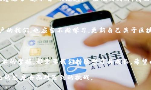 遇到 imToken 錢包無(wú)法進(jìn)入的情況，可能會(huì)讓用戶感到緊張和困惑。下面我將為你整理解決 imToken 錢包無(wú)法進(jìn)入的幾種常見問(wèn)題及應(yīng)對(duì)方法，并提供一些個(gè)人化的建議和經(jīng)驗(yàn)分享，幫助你更好地應(yīng)對(duì)這種情況。

一、常見問(wèn)題分析

首先，我們需要了解 imToken 錢包進(jìn)不去的幾種常見原因。以下是一些可能的情況：

ul
    listrong網(wǎng)絡(luò)問(wèn)題：/strong有時(shí)候，網(wǎng)絡(luò)連接不暢可能導(dǎo)致錢包無(wú)法正常加載。/li
    listrong應(yīng)用程序故障：/strongimToken 應(yīng)用可能因更新或bug導(dǎo)致無(wú)法啟動(dòng)。/li
    listrong賬戶問(wèn)題：/strong如果你的賬戶被鎖定或有安全警告，也可能無(wú)法登錄。/li
    listrong設(shè)備問(wèn)題：/strong如果你的手機(jī)或設(shè)備存在系統(tǒng)問(wèn)題或存儲(chǔ)不足，也可能導(dǎo)致應(yīng)用無(wú)法正常運(yùn)行。/li
/ul

二、解決方法

針對(duì)以上問(wèn)題，我們可以針對(duì)性地采取一些措施：

h41. 檢查網(wǎng)絡(luò)連接/h4
首先確保你的手機(jī)或設(shè)備聯(lián)接到一個(gè)穩(wěn)定的網(wǎng)絡(luò)。如果可能的話，可以嘗試切換 Wi-Fi 和移動(dòng)數(shù)據(jù)，確認(rèn)網(wǎng)絡(luò)是否正常。

h42. 更新應(yīng)用/h4
如果是由于應(yīng)用程序需要更新，你可以在應(yīng)用商店中檢查是否有 imToken 的新版本可用。更新到最新版本通?？梢越鉀Q一些兼容性問(wèn)題。

h43. 重啟應(yīng)用/h4
有時(shí)候，簡(jiǎn)單地重啟應(yīng)用程序即可解決問(wèn)題。關(guān)閉 imToken 應(yīng)用并重新打開，如果仍然無(wú)法登錄，可以嘗試重啟設(shè)備。

h44. 恢復(fù)賬戶/h4
如果你忘記了密碼或賬戶被鎖定，可以嘗試使用賬戶恢復(fù)關(guān)鍵詞或助記詞進(jìn)行恢復(fù)。這時(shí)請(qǐng)確保你掌握這些信息，以防止因輸入錯(cuò)誤導(dǎo)致無(wú)法找回賬戶。

h45. 查看設(shè)備是否正常/h4
如果你的設(shè)備空間不足或卡頓，建議清理一些不必要的文件或應(yīng)用以釋放存儲(chǔ)空間，確保 imToken 應(yīng)用能夠正常運(yùn)行。

三、保持冷靜和防范騙局

在遇到這些問(wèn)題時(shí)，保持冷靜非常重要。不少用戶在焦慮中可能會(huì)誤入一些騙局，試圖從他人那里獲取幫助，結(jié)果反而泄露了自己的隱私信息。

我曾經(jīng)在一次類似的問(wèn)題中感到十分慌亂，尤其是因?yàn)樯婕暗劫Y產(chǎn)安全，內(nèi)心總是不安。面對(duì)網(wǎng)絡(luò)上各種解決方案，我一開始也受到了一些不明鏈接的誤導(dǎo)，幸好及時(shí)發(fā)現(xiàn)并進(jìn)行了核實(shí)。對(duì)此，我建議大家在搜索和咨詢時(shí)一定要選擇正規(guī)渠道，切勿輕信來(lái)源不明的建議和鏈接。

四、個(gè)人經(jīng)歷與情感分享

回想起我第一次使用 imToken 錢包的經(jīng)歷，那時(shí)候我對(duì)加密貨幣幾乎一無(wú)所知，只是因?yàn)槁犈笥烟崞疬^(guò)，于是嘗試下載了這個(gè)錢包。剛開始，我總是在想，如何才能讓我的數(shù)字資產(chǎn)更安全。

我詳細(xì)閱讀了 imToken 的使用說(shuō)明，在學(xué)習(xí)過(guò)程中也感受到了數(shù)字貨幣的魅力?？删驮谖抑饾u熟悉的時(shí)候，正如現(xiàn)在所說(shuō)的問(wèn)題，我一次登錄時(shí)也遭遇了“進(jìn)不去”的尷尬。心里慌的同時(shí)，我也意識(shí)到這是一個(gè)普遍的問(wèn)題，因此我開始向社區(qū)求助，并積極尋找解決方案。經(jīng)過(guò)這些經(jīng)歷，我不僅學(xué)會(huì)了如何使用錢包，還培養(yǎng)了處理問(wèn)題的耐心。

五、建議與未來(lái)展望

關(guān)于 imToken 的未來(lái)發(fā)展，我仍然充滿期待。作為一款數(shù)字資產(chǎn)錢包，它不僅需要及時(shí)更新功能，還應(yīng)該更好地加強(qiáng)用戶體驗(yàn)與安全防護(hù)。作為用戶的我們，也應(yīng)當(dāng)不斷學(xué)習(xí)，更新自己關(guān)于區(qū)塊鏈和加密資產(chǎn)的知識(shí)，以便更自信地使用這些工具。

結(jié)語(yǔ)

總之，面對(duì) imToken 錢包無(wú)法進(jìn)入的問(wèn)題，我們應(yīng)保持理性，了解可能的原因，并采取相應(yīng)的措施來(lái)解決。無(wú)論是對(duì)于數(shù)字資產(chǎn)的管理，還是對(duì)于技術(shù)的掌握，都需要我們持續(xù)學(xué)習(xí)與成長(zhǎng)。希望以上建議能夠幫助到你，祝你早日順利登錄 imToken，讓數(shù)字財(cái)富更安全地為你服務(wù)！

通過(guò)以上的內(nèi)容，我希望能夠?yàn)槟闾峁┮恍?shí)用的建議和情感共鳴，同時(shí)也向你展示我個(gè)人在類似經(jīng)歷中的學(xué)習(xí)和成長(zhǎng)。無(wú)論何時(shí)，我們都應(yīng)以積極的態(tài)度去面對(duì)遇到的挑戰(zhàn)。