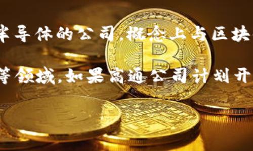 高通幣（Qualcomm Coin）并不是一個(gè)廣為人知的加密貨幣或區(qū)塊鏈項(xiàng)目。高通公司（Qualcomm）是一家主要從事無(wú)線(xiàn)通信技術(shù)和半導(dǎo)體的公司，概念上與區(qū)塊鏈技術(shù)并沒(méi)有直接的關(guān)聯(lián)。通常，人們提到的區(qū)塊鏈主要是指比特幣、以太坊等加密貨幣及其所依賴(lài)的技術(shù)。

然而，一些公司和組織確實(shí)正在研究和采用區(qū)塊鏈技術(shù)來(lái)提高其業(yè)務(wù)流程的效率和透明度，這包括金融服務(wù)、供應(yīng)鏈管理、身份驗(yàn)證等領(lǐng)域。如果高通公司計(jì)劃開(kāi)發(fā)與區(qū)塊鏈相關(guān)的技術(shù)或項(xiàng)目，可能會(huì)引起關(guān)注，但截至知識(shí)截止的2023年，沒(méi)有具體的信息表明高通幣是一個(gè)活躍的區(qū)塊鏈項(xiàng)目。

如果您對(duì)加密貨幣或區(qū)塊鏈技術(shù)有興趣，可以深入研究各種主流加密貨幣及其應(yīng)用，了解這個(gè)領(lǐng)域的最新動(dòng)態(tài)和發(fā)展趨勢(shì)。