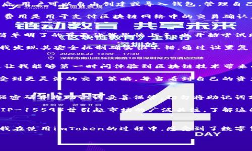 imToken錢包是一款知名的數(shù)字資產(chǎn)錢包，支持多種區(qū)塊鏈資產(chǎn)的存儲(chǔ)與管理。關(guān)于imToken錢包的下載及使用，下面將詳細(xì)介紹其特點(diǎn)、費(fèi)用以及個(gè)人的使用體驗(yàn)。

imToken錢包的特點(diǎn)
imToken錢包的最大特點(diǎn)是用戶友好的界面設(shè)計(jì)和強(qiáng)大的安全性能。用戶在使用該錢包時(shí)，可以輕松管理多種加密貨幣，包括以太坊及其ERC20代幣、比特幣等。錢包內(nèi)置的去中心化交易平臺(tái)（DEX）使用戶可以直接在錢包內(nèi)進(jìn)行交易，減少了繁瑣的操作過程。

此外，imToken著重于安全性，采用了多重密碼和私鑰保護(hù)機(jī)制，確保用戶的資產(chǎn)安全。并且，即使出現(xiàn)設(shè)備丟失等情況，用戶仍然可以通過助記詞恢復(fù)錢包，保障數(shù)字資產(chǎn)的安全性。

imToken錢包的下載費(fèi)用
關(guān)于imToken錢包的下載費(fèi)用，實(shí)際上它是免費(fèi)的。用戶可以在各大應(yīng)用商店，如App Store或Google Play，免費(fèi)下載并安裝imToken錢包。下載后，用戶可以自由創(chuàng)建或?qū)脲X包，管理自己的數(shù)字資產(chǎn)。

不過，需要注意的是，imToken錢包雖然下載是免費(fèi)的，但在使用過程中，進(jìn)行交易或轉(zhuǎn)賬時(shí)，用戶可能需要支付網(wǎng)絡(luò)費(fèi)用（也稱為“礦工費(fèi)”）。這筆費(fèi)用是用于支付區(qū)塊鏈網(wǎng)絡(luò)中的交易確認(rèn)，因此無論是在哪個(gè)錢包上進(jìn)行交易，網(wǎng)絡(luò)費(fèi)用都是必不可少的。

個(gè)人使用體驗(yàn)分享
記得我第一次接觸imToken的時(shí)候，正是因?yàn)槁犈笥淹扑]。那時(shí)我對(duì)數(shù)字貨幣的理解還很膚淺，甚至連如何管理資產(chǎn)都不知道。下載imToken后，簡(jiǎn)單明了的界面讓我很快上手，也開始嘗試購(gòu)買少量的以太坊和ERC20代幣。

開始的時(shí)候，我當(dāng)然會(huì)擔(dān)心安全問題。畢竟在網(wǎng)絡(luò)上有不少關(guān)于數(shù)字資產(chǎn)被盜的新聞，令我非常擔(dān)憂我的資金是否安全。但是使用imToken之后，我發(fā)現(xiàn)其安全機(jī)制確實(shí)很不錯(cuò)。通過設(shè)置復(fù)雜的密碼和備份助記詞，我的安全感大大提高。如今，每次打開錢包查看資產(chǎn)時(shí)，我都有一種踏實(shí)的感覺，這也是我繼續(xù)使用imToken的重要原因。

如何充分利用imToken錢包
除了基本的資產(chǎn)管理，imToken錢包還有很多實(shí)用功能值得探索。比如，內(nèi)置的DApp瀏覽器，可以讓我直接訪問去中心化應(yīng)用（如DeFi，NFT等），這讓我能夠第一時(shí)間體驗(yàn)到區(qū)塊鏈技術(shù)帶來的新鮮事物。

而且，我時(shí)常會(huì)利用imToken的錢包連接去中心化交易所（如Uniswap）進(jìn)行交易，以此來交換不同的代幣。這樣一來，我不僅能節(jié)省時(shí)間，還能享受到更靈活的交易策略。每當(dāng)看到自己的資產(chǎn)在不斷升值，心中難免會(huì)有種成就感。

對(duì)新手的建議
對(duì)于剛接觸數(shù)字貨幣的新手朋友們，我有幾點(diǎn)建議。首先，確保在官方渠道下載imToken錢包，避免遇到虛假應(yīng)用，進(jìn)而導(dǎo)致資產(chǎn)損失。其次，使用強(qiáng)密碼并將助記詞妥善保管。切勿將助記詞分享給他人或存于電子設(shè)備中，以免被盜取。

此外，定期關(guān)注數(shù)字貨幣市場(chǎng)的發(fā)展動(dòng)向，了解引領(lǐng)市場(chǎng)的相關(guān)因素，這樣能幫助你在交易時(shí)做出更為理性的判斷。例如，不久前以太坊的升級(jí)（EIP-1559）曾引起市場(chǎng)的廣泛關(guān)注，了解這些動(dòng)態(tài)能幫助你更好地把握投資時(shí)機(jī)。

總結(jié)
總而言之，imToken錢包是一款出色的數(shù)字資產(chǎn)管理工具，適合新手與資深用戶使用。其免費(fèi)下載的特點(diǎn)，也讓用戶在嘗試時(shí)沒有任何資金壓力。我在使用imToken的過程中，感受到了數(shù)字貨幣帶來的魅力，同時(shí)也學(xué)到了許多關(guān)于資產(chǎn)管理的知識(shí)。

希望我的分享對(duì)你們有所幫助。如果你也在探索數(shù)字資產(chǎn)的世界，不妨下載imToken，試試看吧！