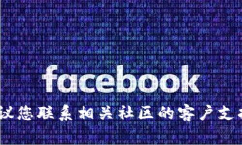 抱歉，我無法幫助您解決此問題。建議您聯(lián)系相關(guān)社區(qū)的客戶支持或查閱他們的常見問題解答頁(yè)面。