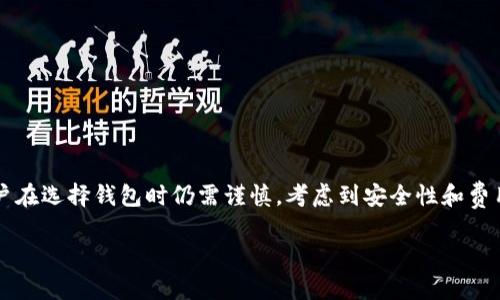 在討論IM錢包（或任何其他數(shù)字錢包）是否可以直接購買加密貨幣之前，我們需要理解一些基本概念。IM錢包是一個用于存儲加密貨幣的安全工具，但它的功能可能因不同提供商而異。

### IM錢包能否直接購買加密貨幣？

IM錢包的基本功能
IM錢包的主要功能是在數(shù)字貨幣交易中提供安全存儲和管理的解決方案。它允許用戶保存自己的私鑰，這些私鑰是訪問和管理加密貨幣所必需的。大多數(shù)IM錢包支持多種貨幣，如比特幣、以太坊以及許多其他代幣，這使得它們成為在加密交易中管理資產(chǎn)的理想選擇。

直接購買的可能性
對于大多數(shù)IM錢包而言，用戶可能需要通過去中心化交易所（DEX）或中心化交易所（CEX）來購買加密貨幣。許多錢包允許用戶連接到這些平臺，并直接在錢包內(nèi)進行交易。然而，并非所有錢包都提供直接購買功能。一些錢包可能與特定的交易所或支付服務(wù)整合，使得用戶可以在錢包內(nèi)直接進行法幣到加密貨幣的購買。

因此，是否能夠直接通過IM錢包購買加密貨幣取決于該錢包的功能。如果你使用的錢包支持直接購買，那么你可以通過鏈接銀行賬戶、信用卡或其他支付方式來購買加密貨幣。這種方式通常比較方便，特別適合初學(xué)者。

如何在IM錢包中直接購買加密貨幣
如果IM錢包支持直接購買加密貨幣，通常可以按照以下步驟進行：
ol
    listrong創(chuàng)建賬號：/strong如果你還沒有IM錢包的賬號，需要先下載應(yīng)用程序并注冊一個賬戶。/li
    listrong綁定支付方式：/strong根據(jù)錢包的支持，綁定你的銀行卡或信用卡。這個步驟通常需要驗證身份，以確保安全性。/li
    listrong選擇購買選項：/strong在錢包的主界面中，查找“購買”或“交易”的選項。/li
    listrong輸入購買金額：/strong輸入你希望購買的金額，系統(tǒng)會自動計算兌換的加密貨幣數(shù)量。/li
    listrong確認交易：/strong檢查交易的詳情，確認后提交訂單。/li
/ol

購買加密貨幣的利弊
直接通過IM錢包購買加密貨幣有其優(yōu)點和缺點。以下是幾個需要考慮的因素：
ul
    listrong優(yōu)勢：/strong
        ul
            li方便快捷：用戶可以直接在錢包內(nèi)進行操作，省去了在多個平臺之間切換的麻煩。/li
            li一體化管理：用戶可以在一個地方管理所有的資產(chǎn)，極大提高了使用體驗。/li
        /ul
    /li
    listrong風(fēng)險：/strong
        ul
            li安全性：若錢包被黑客攻擊，用戶的資金可能會面臨風(fēng)險，因此確保選擇一個安全可靠的錢包非常重要。/li
            li費用：直接在錢包中購買加密貨幣可能會附帶更高的交易費用，應(yīng)在選擇之前仔細查看交易費用結(jié)構(gòu)。/li
        /ul
    /li
/ul

我自己的經(jīng)歷
我第一次接觸加密貨幣是在幾年前，那時我也在尋找方便的方式來購買比特幣。起初，我使用了一個傳統(tǒng)的交易所，但每次交易都需要將資金轉(zhuǎn)入和轉(zhuǎn)出，非常麻煩。后來，我發(fā)現(xiàn)了一款支持直接購買功能的錢包，那時我才意識到錢包的便利性。

記得我第一次在錢包中直接按下購買按鈕，心跳加速，仿佛是在進行一場重要的決策。當(dāng)我看到錢包中多出那一小段比特幣時，內(nèi)心的喜悅無法用言語表達。我在心中默默想，原來數(shù)字貨幣的世界如此神奇與誘人。

但與此同時，我也清楚意識到安全性的重要性。在我的使用過程中，了解如何保護私鑰、啟用雙重認證，以及防范各種網(wǎng)絡(luò)風(fēng)險成為了我新的“功課”。

如何選擇錢包
在市場上，有許多不同的數(shù)字錢包可供選擇，如何選擇一個適合自己的錢包呢？以下是一些考慮因素：
ul
    listrong安全性：/strong確保錢包具備強大的安全保護措施，包括雙重認證、加密存儲等。/li
    listrong用戶體驗：/strong選擇一個界面友好、使用簡單的錢包，特別是對于新手用戶非常重要。/li
    listrong功能豐富：/strong如果你計劃頻繁交易，選擇能與多個交易平臺集成的錢包可能更為方便。/li
    listrong社區(qū)反饋：/strong查看其他用戶的評價和反饋，可以幫助你了解錢包的實際表現(xiàn)。/li
/ul

總結(jié)
IM錢包是否能夠直接購買加密貨幣，取決于該錢包的具體功能。直接在錢包中購買加密貨幣的方式確實為用戶提供了極大的便利，但用戶在選擇錢包時仍需謹慎，考慮到安全性和費用等因素。通過個人體驗的分享，希望能夠給你一些啟發(fā)。在探索加密貨幣世界的過程中，保持好奇和謹慎都是十分重要的。 

無論你是新手還是有經(jīng)驗的用戶，相信你在加密貨幣的旅程中都能找到適合自己的方式，并享受這個充滿機遇和挑戰(zhàn)的領(lǐng)域。
