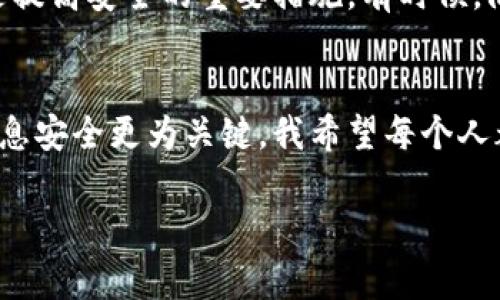 如果你的IM錢包（如某些數(shù)字貨幣錢包）被盜，報(bào)警是否有用主要取決于幾個(gè)因素，包括特定的法律、錢包的性質(zhì)以及事件的具體情況。下面我將為你詳細(xì)解讀這個(gè)問題。

報(bào)警的意義
報(bào)警的首要目的在于記錄事件，并尋求法律的保護(hù)與支持。當(dāng)你發(fā)現(xiàn)自己的IM錢包被盜時(shí)，報(bào)警可以幫助你在法律層面上留下一份證明。如果你的錢包里有價(jià)值較高的數(shù)字資產(chǎn)，報(bào)警可能會為后續(xù)的追贓行動(dòng)提供幫助。

法律程序與執(zhí)法機(jī)構(gòu)的能力
不同地區(qū)的執(zhí)法機(jī)構(gòu)對數(shù)字資產(chǎn)犯罪的反應(yīng)和處理能力各不相同。一些國家或地區(qū)已經(jīng)建立起專門處理網(wǎng)絡(luò)犯罪的部門，而另一些地方可能在這方面的資源和知識相對匱乏。在報(bào)警時(shí)，能否得到有效的幫助常常與當(dāng)?shù)貓?zhí)法的技術(shù)能力密切相關(guān)。

關(guān)于隱私和安全
涉及數(shù)字貨幣的犯罪往往具有匿名性，因此追查是相當(dāng)困難的。此外，有些錢包App自身也可能受到攻擊，導(dǎo)致用戶信息泄露。因此，在報(bào)警的同時(shí)，保護(hù)好個(gè)人信息與交易記錄也是非常重要的。

個(gè)人經(jīng)歷分享
就我個(gè)人而言，曾經(jīng)在大學(xué)時(shí)忽視了數(shù)字資產(chǎn)安全的重要性，結(jié)果我的錢包也曾遭遇過盜竊。盡管我報(bào)警了，但由于缺乏確鑿證據(jù)，最后并沒有得到任何賠償。我深刻體會到保護(hù)自己資產(chǎn)的重要性，從那以后，我開始學(xué)習(xí)更多的安全知識，確保自己的數(shù)字資產(chǎn)不再遭受類似威脅。

報(bào)警后的步驟與準(zhǔn)備
如果你決定報(bào)警，以下是一些建議：首先，及時(shí)收集損失證據(jù)，包括交易記錄、登錄日志、任何異?；顒?dòng)的截圖等。其次，準(zhǔn)備好個(gè)人身份的相關(guān)信息，警察通常需要確認(rèn)你的身份以便立案。最后，保持跟進(jìn)，定期與警方溝通，以便了解案件的進(jìn)展。

其他補(bǔ)救措施
除了報(bào)警，你還可以考慮其他補(bǔ)救措施。如若涉及到較大的資金損失，建議聯(lián)系法律專業(yè)人士，咨詢關(guān)于如何進(jìn)一步保護(hù)自己的法律權(quán)益。此外，與錢包服務(wù)提供商聯(lián)系，看看是否能夠進(jìn)行凍結(jié)或追蹤被盜資金，也是一個(gè)不錯(cuò)的選擇。

預(yù)防為主，安全為先
在我意識到錢包被盜后，我開始注重提升我的數(shù)字資產(chǎn)安全意識。使用兩步驗(yàn)證、備份私鑰、選擇可信賴的錢包等操作，都是提高安全的重要措施。有時(shí)候，防范勝于補(bǔ)救，定期檢查和更新自己的安全措施，才能為自己的數(shù)字人生保駕護(hù)航。

總結(jié)與反思
總的來說，報(bào)警是一個(gè)重要的步驟，但并不一定能確保追回被盜財(cái)產(chǎn)。在這個(gè)快速發(fā)展的數(shù)字世界里，保護(hù)自己的資產(chǎn)和信息安全更為關(guān)鍵。我希望每個(gè)人都能通過我的故事，從中汲取教訓(xùn)。在追求財(cái)務(wù)自由的路上，一定要記得安全是第一位的。 

以上內(nèi)容為你詳細(xì)解讀了報(bào)警的意義，結(jié)合個(gè)人經(jīng)歷增加了內(nèi)容的情感色彩和現(xiàn)實(shí)意義。希望可以幫助到你！