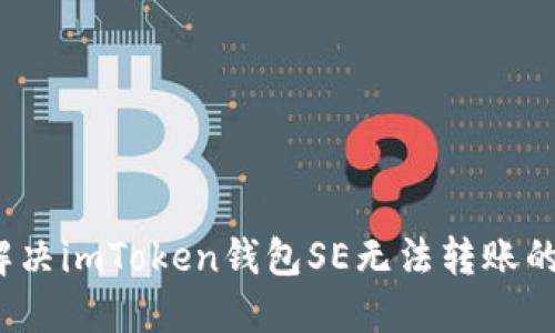 如何解決imToken錢包SE無法轉賬的問題？