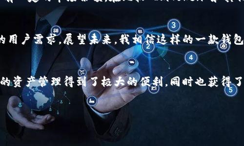 ImToken 是一款廣受歡迎的數(shù)字資產(chǎn)錢包，專注于 Ethereum 及其生態(tài)系統(tǒng)中的各種代幣。在了解該錢包之前，我們可以從幾個方面入手，探討它的功能、優(yōu)缺點以及用戶體驗。

1. ImToken 錢包簡介
ImToken 是一家成立于2016年的區(qū)塊鏈科技公司開發(fā)的移動錢包，最初以 Ethereum 錢包起家，現(xiàn)已支持多種區(qū)塊鏈資產(chǎn)。它的設(shè)計理念是提供用戶友好且安全的數(shù)字資產(chǎn)管理體驗，旨在讓每個人都能輕松管理和交易加密貨幣。

2. 主要功能
ImToken 擁有許多實用功能，接下來我們將一一介紹：
ul
    listrong多鏈支持：/strong除了以太坊，ImToken 還支持比特幣、EOS、TRON 等多條主流公鏈，極大地豐富了用戶的資產(chǎn)選擇。/li
    listrong去中心化交易所（DEX）：/strong用戶可以在錢包內(nèi)直接進行去中心化交易，方便快捷，不用單獨下載其他應(yīng)用。/li
    listrong代幣交換：/strong通過內(nèi)置的去中心化交換功能，用戶可以方便地進行不同代幣之間的交換。/li
    listrong資產(chǎn)組合管理：/strong用戶可以便捷地查看自己所有的資產(chǎn)，實時監(jiān)控資產(chǎn)變動。/li
    listrong安全保障：/strongImToken 非常重視用戶安全，提供了多種保護措施，比如助記詞備份、指紋識別等。/li
/ul

3. 使用體驗
正如我小時候第一次接觸數(shù)字貨幣時的興奮一樣，我和許多用戶一樣，初次使用 ImToken 時的體驗是非常友好的。錢包的界面設(shè)計簡潔直觀，用戶可以輕松找到所需功能，甚至對于一些新手來說，也沒有過多的學(xué)習(xí)成本。

4. 安全性分析
在使用數(shù)字錢包時，安全性往往是用戶最關(guān)心的問題之一。ImToken 采用了多種加密技術(shù)，除了常規(guī)的私鑰和助記詞保護外，用戶還可以選擇開啟生物識別保護，進一步提升安全性。這讓我想起了我以前在數(shù)字貨幣交易中遭遇的安全問題，從那以后，我開始更加注重安全措施，確保自己的資產(chǎn)不受威脅。

5. 社區(qū)與支持
ImToken 背后擁有一個活躍的社區(qū)，用戶可以通過社區(qū)獲得及時的支持和建議。此外，ImToken 還提供了豐富的教程和幫助文檔，進一步降低用戶的使用門檻。在某些情況下，我也曾向社區(qū)尋求幫助，發(fā)現(xiàn)大家都愿意分享自己的經(jīng)驗，這讓我感受到了投資者之間的團結(jié)精神。

6. 對比其他錢包
市場上有眾多數(shù)字錢包可供選擇，ImToken 與他們相比，雖然用戶基數(shù)較大，但其私密性和去中心化的優(yōu)勢使其在特定圈子中占有一定的市場份額。在比較 ImToken 和其他錢包時，我發(fā)現(xiàn)許多用戶更傾向于 ImToken，主要是因為它的用戶友好性和都較強的功能性。

7. 未來展望
隨著區(qū)塊鏈和數(shù)字貨幣的普及，許多數(shù)字錢包也在不斷創(chuàng)新，以適應(yīng)市場的變化。ImToken 也在持續(xù)更新升級，以適應(yīng)不斷變化的用戶需求。展望未來，我相信這樣的一款錢包將會在更多的鏈上擴展，更好地服務(wù)于用戶。

8. 個人總結(jié)
總體來看，ImToken 是一款功能強大、易于使用的數(shù)字資產(chǎn)錢包，非常適合新手和經(jīng)驗豐富的用戶。在使用這款錢包的過程中，我的資產(chǎn)管理得到了極大的便利，同時也獲得了許多數(shù)字貨幣投資的經(jīng)驗和知識。在未來的加密貨幣時代，擁有一款優(yōu)秀的錢包是不可或缺的。

數(shù)字錢包, ImToken, 加密貨幣/guanjianci
ImToken 錢包深度解析：數(shù)字資產(chǎn)管理的得力助手