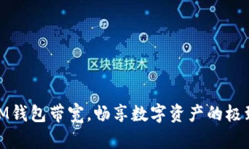 提升IM錢包帶寬，暢享數(shù)字資產(chǎn)的極致體驗