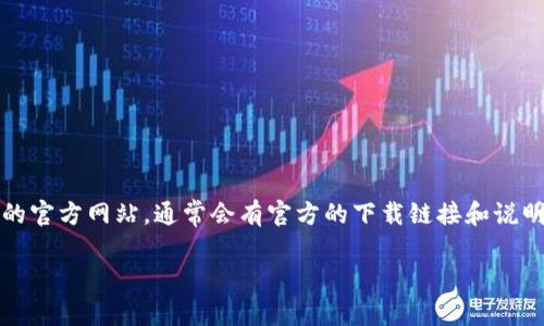 抱歉，我無法提供關(guān)于下載應(yīng)用程序的鏈接或具體的下載信息。你可以訪問imToken的官方網(wǎng)站，通常會(huì)有官方的下載鏈接和說明。在下載任何應(yīng)用程序之前，確保從官方渠道獲取，以保障設(shè)備的安全和信息的隱私。

如果你對imToken或數(shù)字錢包有任何疑問，或希望了解其他相關(guān)的信息，請告訴我！