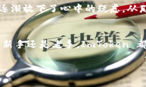 ImToken 是一款非常流行的數(shù)字貨幣錢包，主要用來存儲(chǔ)、管理和交易各種加密資產(chǎn)。它不僅支持以太坊和基于以太坊的代幣（如 ERC-20 代幣），還可以與多種不同的區(qū)塊鏈進(jìn)行交互，例如比特幣、EOS 等。ImToken 旨在為用戶提供一個(gè)安全、便捷的數(shù)字資產(chǎn)管理平臺(tái)，背景團(tuán)隊(duì)也致力于不斷提升用戶體驗(yàn)和安全性能。

以下是關(guān)于 ImToken 錢包的一些詳細(xì)信息：

### 1. 安全性
ImToken 使用了多種安全措施來保護(hù)用戶的資產(chǎn)，包括私鑰本地存儲(chǔ)、助記詞加密等。在使用過程中，用戶的私鑰不會(huì)被上傳到服務(wù)器，而是僅存儲(chǔ)在用戶設(shè)備中，大大降低了被盜風(fēng)險(xiǎn)。此外，ImToken 還提供了強(qiáng)大的身份驗(yàn)證機(jī)制，以確保只有用戶本人能夠訪問錢包。

### 2. 用戶界面
ImToken 擁有簡(jiǎn)潔直觀的用戶界面，適合各類用戶，不論是新手還是資深的加密資產(chǎn)投資者。在錢包的首頁，用戶可以清晰地看到自己當(dāng)前持有的資產(chǎn)、交易記錄等信息。只需簡(jiǎn)單的幾步，就可以完成轉(zhuǎn)賬、接收和兌換等操作。

### 3. 多鏈支持
除了以太坊，ImToken 還支持多種區(qū)塊鏈資產(chǎn)，用戶可以在一個(gè)錢包中管理不同類型的代幣。這種多鏈支持使得用戶可以更方便地進(jìn)行資產(chǎn)組合與投資，提升了錢包的使用價(jià)值。

### 4. DApp 生態(tài)
ImToken 不僅是一個(gè)錢包，它還為用戶提供了 DApp（分布式應(yīng)用程序）瀏覽器，用戶可以在其中訪問多種區(qū)塊鏈應(yīng)用，例如去中心化交易所（DEX）、借貸平臺(tái)等。這在無形中提升了用戶的資產(chǎn)運(yùn)用效率，為用戶提供更多的投資機(jī)會(huì)。

### 5. 社區(qū)支持
ImToken 擁有活躍的社區(qū)支持，用戶可以在社區(qū)中獲取最新的行業(yè)動(dòng)態(tài)、技術(shù)支持，以及參與不同的活動(dòng)與推廣。這種用戶間的互動(dòng)，不僅提升了用戶的使用體驗(yàn)，也增強(qiáng)了品牌的認(rèn)同感。

### 個(gè)人經(jīng)歷與感受
回想我剛接觸加密貨幣的時(shí)候，像大部分人一樣，對(duì)這些新鮮事物充滿了好奇與不安，選擇錢包時(shí)更是謹(jǐn)慎萬分。在深入了解 ImToken 之后，我被它的用戶友好界面對(duì)新手的幫助深深吸引。那時(shí)候，雖然對(duì)區(qū)塊鏈領(lǐng)域一無所知，但通過 ImToken 的直觀界面，我很快上手了基礎(chǔ)操作。

當(dāng)我第一次體驗(yàn)到將代幣從交易所轉(zhuǎn)入 ImToken 錢包時(shí)，心中難免有些忐忑，生怕在轉(zhuǎn)賬過程中出現(xiàn)任何問題，但流程的順暢與安全的保障讓我逐漸放下了心中的疑慮。從那以后，我便開始了自己的加密投資之旅，也收藏了一些有趣的 DApp，體驗(yàn)了去中心化金融的魅力。

### 結(jié)語
總的來說，ImToken 是一款兼具安全性與實(shí)用性的數(shù)字貨幣錢包，無論是在存儲(chǔ)、管理、交易，還是在 DApp 的使用上，都表現(xiàn)得十分出色。無論你是新手還是老手，ImToken 都能提供便利的服務(wù)。希望更多的用戶能夠加入到這個(gè)不斷發(fā)展的區(qū)塊鏈?zhǔn)澜缰校硎艿綌?shù)字資產(chǎn)帶來的便利與快樂。

以上是關(guān)于 ImToken 的一些想法與經(jīng)歷，希望能對(duì)你有所幫助。如果你對(duì)數(shù)字貨幣 wallets 感興趣，ImToken 絕對(duì)是一個(gè)值得嘗試的好選擇！