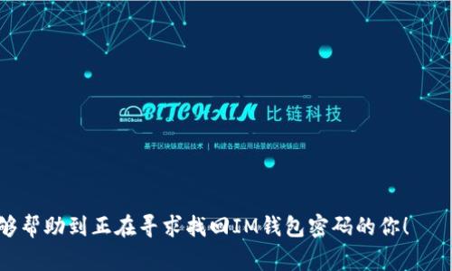 找回IM錢包的密碼通常取決于您使用的是哪個具體的錢包服務(wù)。IM錢包可以指代不同類型的數(shù)字資產(chǎn)錢包、通訊應(yīng)用中的虛擬貨幣錢包等。以下是一些可能的步驟與建議，用于找回IM錢包的密碼：

### 1. 使用密碼重置功能

大多數(shù)數(shù)字錢包服務(wù)都有一個“忘記密碼”或“重置密碼”的功能。您可以按照以下步驟操作：

#### 步驟一：訪問登錄頁面
前往IM錢包的登錄頁面，找到“忘記密碼”或“重置密碼”的鏈接。

#### 步驟二：輸入相關(guān)信息
輸入您的賬戶信息，通常是您的電子郵件地址或手機號碼。如果支持雙重認證，可以根據(jù)提示繼續(xù)操作。

#### 步驟三：檢查郵箱或手機
系統(tǒng)會向您的電子郵件或手機發(fā)送一封包含密碼重置鏈接或驗證碼的信息，請及時查看并按照提示進行操作。

### 2. 使用助記詞或私鑰

如果錢包支持助記詞（mnemonic phrase）或私鑰恢復(fù)，您可以使用這些信息來恢復(fù)錢包：

#### 步驟一：查找助記詞或私鑰
如果您曾在創(chuàng)建錢包時保存了助記詞或私鑰，請確保您現(xiàn)在可以訪問這些信息。

#### 步驟二：重新導(dǎo)入錢包
在IM錢包的應(yīng)用內(nèi)，選擇“導(dǎo)入錢包”或“恢復(fù)錢包”的選項，然后輸入助記詞或私鑰。

### 3. 聯(lián)系客服支持

如果上述兩種方法都未能解決問題，您可以聯(lián)系IM錢包的客服：

#### 步驟一：尋找支持渠道
訪問IM錢包的官方網(wǎng)站，查找客服支持頁面，通常會有在線聊天或電子郵件支持。

#### 步驟二：提供必要的信息
在與客服溝通時，確保提供相關(guān)的賬戶信息、您的身份驗證信息及詳細問題描述，以便客服能夠更快地幫助您。

### 我的個人經(jīng)歷

在我小時候，我接觸到了一些基礎(chǔ)的密碼保護知識。當(dāng)我第一次學(xué)習(xí)使用電子郵件時，常常因為忘記密碼而苦惱。那時候，每次想要用回自己的帳戶，總是不得不經(jīng)歷一遍麻煩的重置程序。在這個過程中，我逐漸意識到保護自己賬戶的重要性，尤其是在財務(wù)相關(guān)的數(shù)字錢包上。設(shè)定一個強有力的密碼，并且在需要重置時保持冷靜、系統(tǒng)的方法來找回它，似乎成為我成年后管理各種在線服務(wù)的一種生活哲學(xué)。

### 4. 預(yù)防密碼丟失的建議

為了避免今后再遇到密碼丟失的問題，您可以采取以下措施：

#### 步驟一：使用密碼管理器
密碼管理器可以幫助您生成和存儲復(fù)雜的密碼，安全地存儲您的所有賬戶信息，避免任何一個密碼被遺忘。

#### 步驟二：定期更改密碼
定期更換密碼可以提高賬戶的安全性，建議每三個月更換一次，并避免使用相同的密碼。

#### 步驟三：啟用雙重認證
在可能的情況下，啟用雙重認證為您的賬戶增加一層安全防護，即使密碼被泄露，任何人也難以進入您的賬戶。

### 結(jié)論

找回IM錢包的密碼不應(yīng)過于復(fù)雜，只要跟隨上述步驟，您就能提高找回的成功率。記住，保護個人信息，定期備份重要資料，才是維持財務(wù)安全的最佳方式。我希望我的經(jīng)歷和建議能夠幫助到正在尋求找回IM錢包密碼的你！