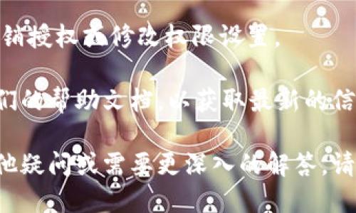 要查看imToken錢包的授權(quán)信息，可以通過以下步驟進行操作：

1. **打開imToken應(yīng)用**：啟動你的imToken錢包應(yīng)用，確保你已經(jīng)登錄到你的錢包賬戶。

2. **進入設(shè)置界面**：在主界面上，通常會有一個“設(shè)置”或“我的”的選項，點擊它進入。

3. **找到安全或隱私設(shè)置**：在設(shè)置菜單中，尋找與安全性或隱私相關(guān)的選項，通常這些選項里會有授權(quán)管理。

4. **查看授權(quán)信息**：在授權(quán)管理中，你可以查看到已經(jīng)授權(quán)的DApp（去中心化應(yīng)用）或者其他服務(wù)的列表。通常會列出每個應(yīng)用的名稱及其權(quán)限設(shè)置。

5. **管理授權(quán)**：如需撤銷某些權(quán)限，只需點擊相應(yīng)的應(yīng)用，然后選擇撤銷授權(quán)或修改權(quán)限設(shè)置。

如果在應(yīng)用中找不到相關(guān)選項，建議訪問imToken的官方網(wǎng)站或查看他們的幫助文檔，以獲取最新的信息和指導(dǎo)。同時，保持應(yīng)用的更新，以確保你擁有最新的功能和安全設(shè)置。

以上步驟應(yīng)能幫助你找出并管理imToken錢包的授權(quán)信息。如果還有其他疑問或需要更深入的解答，請隨時告知！