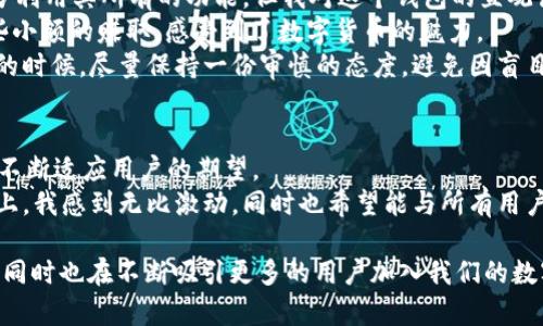 在討論imToken錢包的不同版本之前，我們需要了解imToken是什么，以及它在加密貨幣領域中的重要性。imToken是一款基于區(qū)塊鏈技術的數(shù)字貨幣錢包，旨在為用戶提供安全、便捷的數(shù)字資產(chǎn)管理服務。自推出以來，imToken一直在不斷更新和改進，以滿足不斷變化的市場需求和用戶體驗。在這篇文章中，我們將詳細探討imToken錢包的幾個主要版本以及各自的特點、優(yōu)缺點。

imToken錢包的概述
imToken錢包于2016年推出，宛如一顆新星迅速崛起，成為了用戶進行數(shù)字資產(chǎn)管理的重要工具。imToken不僅支持比特幣、以太坊等主流數(shù)字貨幣，還具備去中心化的交易功能，允許用戶以無需中介的方式進行資產(chǎn)交換。

imToken的版本與特點
隨著技術的不斷發(fā)展，imToken也推出了多個版本。以下是幾個主要的版本以及它們各自的特點：

h41. imToken 1.x/h4
這是imToken早期的版本，聚焦于數(shù)字資產(chǎn)的基本管理功能。用戶可以輕松發(fā)送、接收、查看資產(chǎn)，支持雙向轉換的去中心化交易。
優(yōu)點：
ul
    li界面友好，易于上手。/li
    li支持多種數(shù)字貨幣，方便用戶管理。/li
/ul
缺點：
ul
    li安全性相對較低，缺乏多重簽名等高階安全功能。/li
/ul

h42. imToken 2.0/h4
imToken 2.0是一個顯著升級的版本，增加了DEX（去中心化交易所）功能，允許用戶在錢包內(nèi)直接交易資產(chǎn)。它還引入了Token Swap功能，使資產(chǎn)轉換變得更加簡單快捷。
優(yōu)點：
ul
    li集成了DEX，交易體驗提升。/li
    li提供更好的用戶界面和操作體驗。/li
/ul
缺點：
ul
    li部分用戶反映新版本的功能略顯復雜，需適應。/li
/ul

h43. imToken 3.0/h4
這是imToken的一次重大更新，專注于用戶體驗。面向DeFi用戶，進行了一系列強大的功能升級，例如流動性挖礦、借貸功能等。這個版本專門為重視DeFi的用戶設計，更多地關注于去中心化金融的整合。
優(yōu)點：
ul
    li提供更全面的DeFi操作功能。/li
    li安全性更高，加強了多重簽名保護。/li
/ul
缺點：
ul
    li對于非DeFi用戶可能顯得功能冗余。/li
/ul

個人經(jīng)歷與看法
回想起我第一次接觸imToken的時候，正是1.x版本。當時我對數(shù)字貨幣幾乎一無所知，下載這個錢包后，第一次體會到區(qū)塊鏈技術帶來的便捷和自由。雖然當時沒能充分利用其所有的功能，但我對這個錢包的直觀設計和操作方式感到驚艷。
隨著市場變化，imToken也在不斷進化。我使用2.0版本的時候，終于體會到了去中心化交易所的樂趣。在我的朋友們都在為幣市波動而煩惱時，我通過imToken做了一些小額的賺取，感受到了數(shù)字貨幣的魅力。
不過對于3.0版本的推出，我也有一些復雜的情緒。隨著DeFi的興起，許多用戶開始追逐更高的收益率，但我總感覺這種賺錢的方式有點不可控。正因如此，我在使用3.0的時候，盡量保持一份審慎的態(tài)度，避免因盲目跟風而造成損失。

imToken的未來
隨著區(qū)塊鏈技術的迅速發(fā)展，不僅僅是imToken，整個加密貨幣錢包市場都在發(fā)生著快速變化。用戶對安全性、便捷性和創(chuàng)新性的需求不同，imToken后續(xù)版本的更新將不斷適應用戶的期望。
我相信，未來的imToken將繼續(xù)為用戶提供更安全、更便捷的資源管理體驗，同時可能會擴展更多的功能，甚至包括NFT和其他新興資產(chǎn)的管理等。在這條加密貨幣的路上，我感到無比激動，同時也希望能與所有用戶一起分享這份屬于未來的財富旅程。

總結來說，imToken錢包作為一個重要的數(shù)字資產(chǎn)管理工具，在不同版本中通過不斷創(chuàng)新與，為用戶提供了豐富的選擇。每個新版本都在流行趨勢中找到了自己的定位，同時也在不斷吸引更多的用戶加入我們的數(shù)字時代。希望我的經(jīng)歷和觀點能對你理解imToken錢包以及區(qū)塊鏈技術有更深入的幫助。