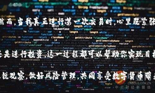 將USDT轉(zhuǎn)換為TRX的過程是許多加密貨幣愛好者經(jīng)常需要進行的操作。以下是一個詳細的介紹，幫助你輕松理解這一過程。

什么是USDT和TRX？
在介紹如何將USDT轉(zhuǎn)換為TRX之前，我們需要首先了解這兩種數(shù)字貨幣。USDT（Tether）是一種穩(wěn)定幣，旨在保持與美元的1:1價值比率，因此它通常用于存儲價值和進行交易，而不會像其他加密貨幣那樣受到價格的劇烈波動。TRX（Tron）則是Tron網(wǎng)絡的原生代幣，廣泛用于內(nèi)容分享、社交平臺和去中心化應用中。

為什么要將USDT轉(zhuǎn)換為TRX？
許多人選擇將USDT轉(zhuǎn)換為TRX的原因有很多。首先，他們可能希望利用TRX在Tron生態(tài)系統(tǒng)中進行投資或者參與去中心化應用的運營。其次，TRX相較于其他主流幣種在某些交易所的手續(xù)費較低，相對容易進行交易。此外，對于希望將資產(chǎn)從穩(wěn)定幣轉(zhuǎn)回更具投資潛力的加密資產(chǎn)的人來說，這也是一個不錯的選擇。

使用IM錢包進行轉(zhuǎn)換的步驟
IM錢包是一款用戶友好的加密貨幣錢包應用，支持多種數(shù)字貨幣的存儲和交易。以下是通過IM錢包將USDT轉(zhuǎn)換為TRX的步驟：

h4步驟一：下載安裝IM錢包/h4
首先，你需要在你的手機或電腦上下載并安裝IM錢包。無論你是選擇iOS還是Android平臺，都可以在相應的應用商店輕松找到它。

h4步驟二：注冊或登錄賬戶/h4
如果你是新用戶，按照提示完成注冊并設置你的安全密碼。如果你已經(jīng)有賬戶了，只需輸入你的登錄信息即可。

h4步驟三：添加USDT和TRX/h4
確保你已在錢包中添加了USDT和TRX這兩種數(shù)字貨幣。如果還沒有，你可以通過錢包的“添加資產(chǎn)”功能，搜索USDT和TRX并將其添加到你的資產(chǎn)列表中。

h4步驟四：進行轉(zhuǎn)換/h4
在你的錢包首頁中，可以看到“交換”或者“轉(zhuǎn)換”選項。選擇將USDT兌換為TRX。在輸入框中輸入你想要轉(zhuǎn)換的USDT數(shù)量，并確認當前匯率和交易費用。IM錢包會顯示你可以獲得的TRX數(shù)量。

h4步驟五：確認交易/h4
確認所有信息無誤后，點擊“確認交易”。系統(tǒng)會處理你的請求，然后在幾分鐘內(nèi)完成轉(zhuǎn)換。你可以在交易記錄中查看交易狀態(tài)。

注意事項
在進行轉(zhuǎn)換時，有幾個注意事項需要提醒：1) 確定網(wǎng)絡費用：某些交易可能需要支付網(wǎng)絡手續(xù)費，確保你的賬戶中有足夠的余額以完成交易；2) 匯率波動：加密貨幣市場波動迅速，因此在轉(zhuǎn)換時，盡量在合適的時機進行操作；3)安全性：確保你的IM錢包更新至最新版本，并開啟雙重認證以增強安全性。

個人經(jīng)歷分享
在我剛開始接觸加密貨幣的時候，實際上對于如何轉(zhuǎn)換不同幣種沒有太多了解。記得那時候我也像許多人一樣，只是在看視頻教程和網(wǎng)上搜索資料。 然而，當我真正進行第一次交易時，心里既緊張又興奮。那是我第一次將手中的USDT轉(zhuǎn)換為TRX，那種成就感至今難以忘懷。這讓我意識到，投資不僅僅是數(shù)字游戲，背后還有許多深層的情感與體驗。

總結(jié)
將USDT轉(zhuǎn)換為TRX的過程并不復雜，只需幾步即可完成。通過IM錢包的便利性和實用性，使得這一操作更加順暢。無論是希望借此進入Tron生態(tài)系統(tǒng)還是進行投資，這一過程都可以幫助你實現(xiàn)目標。希望通過以上的介紹，可以幫助到那些正在思考如何在加密貨幣市場中進行轉(zhuǎn)換的小伙伴們。

這些步驟可以給你一種清晰的操作流程，并幫助你在加密貨幣的世界中更有效地管理你的資產(chǎn)。切記，不論你做出什么選擇，確保永遠保持對市場的敏銳觀察，做好風險管理，共同享受數(shù)字貨幣帶來的無限可能。