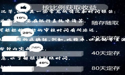 充幣到im錢包的時間通常取決于幾種因素，包括所選擇的充值方式、區(qū)塊鏈網(wǎng)絡(luò)的擁堵情況等。以下是一些常見的情況和時間預(yù)估：

1. **銀行轉(zhuǎn)賬**：如果你選擇通過銀行轉(zhuǎn)賬充值，通常需要1到3個工作日的時間。這是因為資金需要在銀行系統(tǒng)中清算。

2. **信用卡充值**：通過信用卡充值通常比較快速，一般在幾分鐘到數(shù)小時內(nèi)到賬，但也可能根據(jù)銀行的審核時間有所延遲。

3. **加密貨幣轉(zhuǎn)賬**：如果你是通過其他加密貨幣轉(zhuǎn)賬到im錢包，到賬時間會依賴于轉(zhuǎn)賬所使用的區(qū)塊鏈。例如，比特幣、以太坊等主流幣種的轉(zhuǎn)賬一般在10分鐘到1小時內(nèi)可以確認(rèn)，但在網(wǎng)絡(luò)繁忙時可能會延長到幾個小時。

4. **支付平臺充值**：如果你使用像PayPal、支付寶等支付平臺進(jìn)行充值，通?？梢栽趲追昼妰?nèi)完成到賬。

總體而言，im錢包充幣所需要的時間會因多種因素而異，最好是查看交易時的具體提示信息，以了解預(yù)計到賬時間。

如果你有具體的充值方式或遇到特殊的問題，歡迎提供更多信息，我將盡量給予更詳細(xì)的解答。