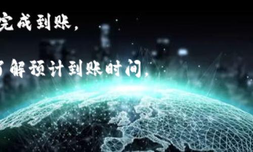充幣到im錢包的時間通常取決于幾種因素，包括所選擇的充值方式、區(qū)塊鏈網(wǎng)絡(luò)的擁堵情況等。以下是一些常見的情況和時間預(yù)估：

1. **銀行轉(zhuǎn)賬**：如果你選擇通過銀行轉(zhuǎn)賬充值，通常需要1到3個工作日的時間。這是因為資金需要在銀行系統(tǒng)中清算。

2. **信用卡充值**：通過信用卡充值通常比較快速，一般在幾分鐘到數(shù)小時內(nèi)到賬，但也可能根據(jù)銀行的審核時間有所延遲。

3. **加密貨幣轉(zhuǎn)賬**：如果你是通過其他加密貨幣轉(zhuǎn)賬到im錢包，到賬時間會依賴于轉(zhuǎn)賬所使用的區(qū)塊鏈。例如，比特幣、以太坊等主流幣種的轉(zhuǎn)賬一般在10分鐘到1小時內(nèi)可以確認(rèn)，但在網(wǎng)絡(luò)繁忙時可能會延長到幾個小時。

4. **支付平臺充值**：如果你使用像PayPal、支付寶等支付平臺進(jìn)行充值，通?？梢栽趲追昼妰?nèi)完成到賬。

總體而言，im錢包充幣所需要的時間會因多種因素而異，最好是查看交易時的具體提示信息，以了解預(yù)計到賬時間。

如果你有具體的充值方式或遇到特殊的問題，歡迎提供更多信息，我將盡量給予更詳細(xì)的解答。