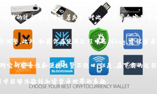 關(guān)于“為什么imToken下載不了”的問題，可能會涉及到多個方面的原因。本篇文章將圍繞這個主題進行詳細(xì)解析，同時也分享一些個人的看法和經(jīng)歷。

目錄
1. 檢查設(shè)備兼容性
2. 網(wǎng)絡(luò)問題的影響
3. 應(yīng)用商店的設(shè)置和限制
4. 存儲空間不足的情況
5. 其他常見問題及解決方法
6. 個人經(jīng)驗分享

1. 檢查設(shè)備兼容性
首先，確保你的設(shè)備能夠支持imToken這款應(yīng)用。不同的應(yīng)用有不同的系統(tǒng)兼容性要求。比如，如果你使用的是較老的手機，可能會因為系統(tǒng)版本過低而無法安裝最新版本的imToken應(yīng)用。通常，imToken需要iOS 9.0及以上或Android 4.4及以上的版本。

2. 網(wǎng)絡(luò)問題的影響
下載應(yīng)用的過程中，網(wǎng)絡(luò)連接非常重要。無論是Wi-Fi網(wǎng)絡(luò)還是移動數(shù)據(jù)，連接不穩(wěn)定都可能導(dǎo)致下載失敗。我記得有一次我在家嘗試下載一款新的應(yīng)用，卻因為Wi-Fi信號不佳而經(jīng)歷了多次失敗，后來換到書房的網(wǎng)絡(luò)就順利下載下來了。

3. 應(yīng)用商店的設(shè)置和限制
下載imToken還可能受到應(yīng)用商店自身的設(shè)置和限制影響。有些應(yīng)用可能在特定地區(qū)或國家無法提供下載服務(wù)，尤其是在某些對加密貨幣有所限制的國家。因此，確保你的應(yīng)用商店設(shè)置正確，并且沒有地區(qū)限制。如果你發(fā)現(xiàn)此類問題，可以嘗試使用其他途徑下載應(yīng)用，比如官網(wǎng)或第三方應(yīng)用商店。

4. 存儲空間不足的情況
當(dāng)設(shè)備存儲空間不足時，無論你想下載什么應(yīng)用，都可能遭遇各種阻礙。imToken作為一個數(shù)字錢包應(yīng)用，它的文件大小并不算大，但一旦你的手機內(nèi)存臃腫，下載和安裝的過程就會伴隨著失敗。對此，我常常會定期清理手機內(nèi)存，刪除一些不常用的應(yīng)用。我記得有一段時間，我的手機存儲總是告急，幾乎無法安裝任何新應(yīng)用，直到我開始定期清理。

5. 其他常見問題及解決方法
還有其他一些常見問題，比如操作系統(tǒng)的權(quán)限設(shè)置。鎖定過多權(quán)限也可能導(dǎo)致下載過程不順利。你可以在設(shè)備的設(shè)置中查看相關(guān)權(quán)限是否已經(jīng)開啟，并根據(jù)需要進行調(diào)整。此外，如果你在使用過程中遇到bug，建議查看一下應(yīng)用更新是否及時，舊版本可能存在兼容性或安全性問題。

6. 個人經(jīng)驗分享
最后，分享一下我個人的經(jīng)驗。早在我第一次接觸區(qū)塊鏈和加密貨幣時，對于如何選擇和下載數(shù)字錢包應(yīng)用充滿了好奇。記得當(dāng)時我就選擇了imToken，因為大家都對它的安全性和便捷性贊不絕口。但是，在下載的過程中，我遇到了多次“下載失敗”的狀況，那時我才意識到原來之前對于設(shè)備兼容性和網(wǎng)絡(luò)環(huán)境的忽視。所以有了這次經(jīng)歷后，我對應(yīng)用的選擇和安裝有了更深的認(rèn)識。

綜上所述，imToken下載不成功的原因可能有很多，了解這些問題能夠幫助你更好地解決遇到的困難。希望你的下載過程一帆風(fēng)順，也祝愿你在使用imToken的過程中能夠體驗到加密貨幣世界的樂趣。