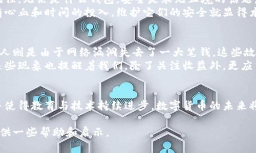 在使用加密貨幣錢包時(shí)，許多人可能會(huì)經(jīng)歷丟失資產(chǎn)的情況。例如，imToken 錢包的用戶可能會(huì)擔(dān)心如何找回遺失的幣。以下是一篇關(guān)于如何應(yīng)對(duì)這一問題的詳細(xì)解答，旨在幫助為何會(huì)出現(xiàn)這種情況以及如何有效地解決問題。

1. imToken 錢包簡介
imToken 是一款流行的數(shù)字貨幣錢包，用戶可以在其中存儲(chǔ)和管理各種加密資產(chǎn)。這個(gè)錢包因其用戶友好的界面和強(qiáng)大的功能而受到廣泛歡迎，如去中心化交易所和 DApp 瀏覽器等功能。盡管 imToken 提供了高水平的安全性，但有時(shí)用戶仍可能會(huì)面臨資產(chǎn)丟失的困擾。

2. 資產(chǎn)丟失的常見原因
在我使用 imToken 錢包的過程中，起初也經(jīng)歷過幣消失的情況。我深知這種焦慮感，尤其是在第一次遇到這種事情時(shí)。通常來說，幣的丟失可以歸結(jié)為以下幾種原因：
ul
    listrong私鑰或助記詞丟失：/strong私鑰和助記詞是錢包中最重要的安全信息。如果您丟失了這些信息，您將無法訪問錢包中的資產(chǎn)。/li
    listrong錯(cuò)誤地址轉(zhuǎn)賬：/strong當(dāng)轉(zhuǎn)賬時(shí)，若輸入了錯(cuò)誤的地址，數(shù)字貨幣將被發(fā)送到錯(cuò)誤的錢包，是無法找回的。一旦轉(zhuǎn)賬確認(rèn)，這筆交易是不可逆的。/li
    listrong設(shè)備故障：/strong設(shè)備問題，例如手機(jī)損壞或者丟失，可能導(dǎo)致無法訪問錢包。如果錢包沒有備份，那么資產(chǎn)也就很難恢復(fù)。/li
    listrong惡意軟件或釣魚攻擊：/strong如果用戶不小心下載了惡意軟件或者受到了釣魚攻擊，攻擊者可能會(huì)竊取用戶的私鑰，導(dǎo)致資產(chǎn)被盜。/li
/ul

3. 找回丟失資產(chǎn)的步驟
遇到資產(chǎn)丟失時(shí)，首先要保持冷靜。以下是一些可以嘗試的步驟，幫助您找回丟失的資產(chǎn)：
ul
    listrong驗(yàn)證地址：/strong如果您懷疑資產(chǎn)因?yàn)檗D(zhuǎn)賬錯(cuò)誤而丟失，首先檢查您的交易記錄，確認(rèn)轉(zhuǎn)賬的地址是否正確。如果是轉(zhuǎn)賬給錯(cuò)誤地址，遺憾的是，資產(chǎn)可能無法恢復(fù)。/li
    listrong恢復(fù)錢包：/strong如果您忘記了密碼或丟失了設(shè)備，請(qǐng)嘗試使用助記詞或私鑰恢復(fù)錢包。打開 imToken 應(yīng)用，選擇“導(dǎo)入錢包”選項(xiàng)，輸入助記詞或私鑰即可恢復(fù)。/li
    listrong檢查交易狀態(tài)：/strong通過區(qū)塊鏈瀏覽器檢查您的交易狀態(tài)，確認(rèn)交易是否已成功發(fā)送及附帶的日期和時(shí)間，以了解是否存在重復(fù)交易或未得到確認(rèn)等情況。/li
    listrong聯(lián)系支持團(tuán)隊(duì)：/strong如果以上方法無法解決問題，可以嘗試聯(lián)系 imToken 的客服支持，提供必要的交易信息，咨詢他們可能的解決方案。/li
/ul

4. 防止未來資產(chǎn)丟失的措施
經(jīng)歷過錢包資產(chǎn)丟失的我深刻認(rèn)識(shí)到，預(yù)防勝于治療。以下是一些有效的預(yù)防措施，以確保未來不會(huì)再次遇到同樣的問題：
ul
    listrong定期備份：/strong定期備份你的助記詞和私鑰，并將其存儲(chǔ)在安全的地方，如冷存儲(chǔ)或密碼管理器中。/li
    listrong啟用雙重驗(yàn)證：/strong保護(hù)你的錢包和相關(guān)賬戶，啟用雙重驗(yàn)證，這能增加額外的安全層。/li
    listrong保持更新：/strong確保你的 wallet 是最新版本，以防止因安全漏洞而導(dǎo)致的資產(chǎn)丟失。/li
    listrong提高安全意識(shí)：/strong按時(shí)學(xué)習(xí)最新的網(wǎng)絡(luò)安全知識(shí)，了解如何識(shí)別釣魚攻擊和惡意軟件。/li
/ul

5. 總結(jié)
丟失數(shù)字資產(chǎn)的經(jīng)歷常常讓人感到無助和沮喪，但只要冷靜應(yīng)對(duì)，采取正確的步驟，還是有可能找回一些資產(chǎn)的。記住，無論是什么錢包，安全是永無止境的話題，始終要對(duì)你的數(shù)字資產(chǎn)保持高度警覺。
我小時(shí)候也曾因不小心而失去玩具，那種失落感至今難以忘懷。如今在面對(duì)數(shù)字資產(chǎn)時(shí)，不僅僅是貨幣的價(jià)值，還有心血和時(shí)間的投入，維護(hù)它們的安全就顯得尤為重要。希望每一位用戶都能妥善保管自己的數(shù)字資產(chǎn)，避免不必要的損失。

6. 大家分享的經(jīng)歷
在網(wǎng)上沖浪時(shí)，我發(fā)現(xiàn)很多用戶在社交平臺(tái)上分享了自己丟失資產(chǎn)的經(jīng)歷。有的人因誤操作丟失了幾千元，而有的人則是由于網(wǎng)絡(luò)漏洞失去了一大筆錢。這些故事常常讓我感到共鳴，金融世界的風(fēng)險(xiǎn)與每個(gè)人息息相關(guān)。
例如，有一位網(wǎng)友談到他在一次轉(zhuǎn)賬中因復(fù)制錯(cuò)誤的地址，結(jié)果不僅是資金損失，還有一份對(duì)自己的憤怒和懊悔。這些現(xiàn)象也提醒著我們，除了關(guān)注收益外，更應(yīng)當(dāng)重視風(fēng)險(xiǎn)管理和自我教育。

7. 未來的期望
隨著技術(shù)的發(fā)展，數(shù)字貨幣的使用也越來越廣泛。雖然面臨許多挑戰(zhàn)，但我相信只要我們能增強(qiáng)個(gè)人的安全意識(shí)，并使得教育與技術(shù)持續(xù)進(jìn)步，數(shù)字貨幣的未來將更加安全可靠。希望所有 imToken 用戶，都能夠珍惜自己的資產(chǎn)，理性投資。

通過合理的措施，我們可以減少資產(chǎn)丟失的風(fēng)險(xiǎn)，確保在數(shù)字貨幣的世界中能夠順利前行。希望以上內(nèi)容能為你提供一些幫助和啟示。