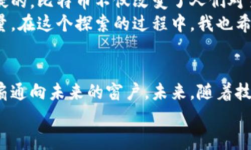 比特幣與區(qū)塊鏈的關(guān)系是相輔相成的，但它們并不是同一個(gè)概念。比特幣是建立在區(qū)塊鏈技術(shù)之上的數(shù)字貨幣，而區(qū)塊鏈?zhǔn)且环N去中心化的分布式賬本技術(shù)。讓我來(lái)詳細(xì)解釋這個(gè)關(guān)系，并討論它們的不同之處。

什么是比特幣？
比特幣（Bitcoin）是由一個(gè)神秘人物或團(tuán)隊(duì)在2009年推出的數(shù)字貨幣，其設(shè)計(jì)目的是為了實(shí)現(xiàn)一種無(wú)需依賴(lài)中央銀行或政府的電子貨幣。比特幣可以用于網(wǎng)絡(luò)交易，支持點(diǎn)對(duì)點(diǎn)的轉(zhuǎn)賬，它采用密碼學(xué)技術(shù)確保交易的安全性和匿名性。
當(dāng)我第一次聽(tīng)說(shuō)比特幣時(shí)，我也和許多人一樣感到好奇。我小時(shí)候曾經(jīng)幻想過(guò)未來(lái)的貨幣會(huì)是什么樣子，沒(méi)想到在成年后，我竟然看到了像比特幣這樣的虛擬貨幣在現(xiàn)實(shí)中存在。那個(gè)時(shí)候，身邊的朋友都在討論“比特幣暴漲”或者“比特幣崩盤(pán)”，我也忍不住想要了解它背后的科技和經(jīng)濟(jì)狀況。

什么是區(qū)塊鏈？
區(qū)塊鏈（Blockchain）是一種新興的分布式賬本技術(shù)，在這個(gè)賬本上，所有的交易記錄都會(huì)被安全地存儲(chǔ)在“區(qū)塊”中，每個(gè)區(qū)塊都通過(guò)密碼學(xué)鏈接到前一個(gè)區(qū)塊，從而形成一個(gè)“鏈”。這種設(shè)計(jì)使得篡改交易數(shù)據(jù)幾乎不可能，因?yàn)楦囊粋€(gè)區(qū)塊的數(shù)據(jù)會(huì)影響整個(gè)鏈，所有節(jié)點(diǎn)都需要重新驗(yàn)證信息。
我記得第一次聽(tīng)到“區(qū)塊鏈”這個(gè)術(shù)語(yǔ)時(shí)，腦海中浮現(xiàn)出一幅未來(lái)科技的畫(huà)面，像是科幻電影中的場(chǎng)景。隨著我對(duì)區(qū)塊鏈的深入了解，我逐漸意識(shí)到它不僅僅是比特幣的基礎(chǔ)，還可以應(yīng)用于諸如供應(yīng)鏈管理、醫(yī)療健康、金融服務(wù)等多個(gè)領(lǐng)域。

比特幣與區(qū)塊鏈的關(guān)系
簡(jiǎn)單來(lái)說(shuō)，比特幣依賴(lài)于區(qū)塊鏈技術(shù)來(lái)記錄和驗(yàn)證每一筆交易。所有的比特幣交易都被記錄在一個(gè)公共的、去中心化的區(qū)塊鏈上，這意味著沒(méi)有單一的控制者，任何人都可以參與到這個(gè)網(wǎng)絡(luò)中。比特幣的任何人都可以通過(guò)節(jié)點(diǎn)訪(fǎng)問(wèn)區(qū)塊鏈查看交易歷史，這種透明性增強(qiáng)了信任感。
在我學(xué)習(xí)這部分知識(shí)時(shí)，我感受到了一種去中心化的魅力，仿佛在這個(gè)普遍追求權(quán)力集中的世界里，區(qū)塊鏈和比特幣展示出了一條不同的道路。作為利用新技術(shù)實(shí)現(xiàn)價(jià)值流通的先行者，比特幣和區(qū)塊鏈共同推動(dòng)了人們重新思考錢(qián)的本質(zhì)。

比特幣的優(yōu)勢(shì)與局限性
比特幣作為一種新興的數(shù)字貨幣，跟傳統(tǒng)貨幣相比有它的獨(dú)特優(yōu)勢(shì)。首先，它允許用戶(hù)在沒(méi)有中介的情況下進(jìn)行直接的交易，這種點(diǎn)對(duì)點(diǎn)的交易方式減少了交易成本。其次，使用區(qū)塊鏈技術(shù)提供的匿名性和透明性，增加了用戶(hù)的隱私保護(hù)。
然而，比特幣也并非完美，它的局限性在于波動(dòng)性大，不穩(wěn)定的價(jià)格使得很多商家和用戶(hù)在使用時(shí)感到不安。此外，比特幣的交易處理速度相對(duì)較慢，隨著市場(chǎng)需求的增加，網(wǎng)絡(luò)擁堵現(xiàn)象頻繁出現(xiàn)，使得比特幣在日常交易中不夠高效。

區(qū)塊鏈的多樣化應(yīng)用
除了比特幣，區(qū)塊鏈技術(shù)本身還衍生出了許多應(yīng)用。比如，以太坊（Ethereum）作為一種開(kāi)放源代碼的區(qū)塊鏈平臺(tái)，允許開(kāi)發(fā)者創(chuàng)建智能合約和去中心化應(yīng)用（DApps）。這個(gè)平臺(tái)的出現(xiàn)令很多人重新審視傳統(tǒng)行業(yè)的發(fā)展方向和商業(yè)模型。我認(rèn)識(shí)的一位朋友，他在區(qū)塊鏈領(lǐng)域工作，他經(jīng)常和我分享關(guān)于智能合約的想法，令我對(duì)區(qū)塊鏈技術(shù)的潛力充滿(mǎn)期待。
另外，區(qū)塊鏈技術(shù)在供應(yīng)鏈管理中的應(yīng)用也引起了廣泛關(guān)注。公司可以利用區(qū)塊鏈跟蹤產(chǎn)品從生產(chǎn)到銷(xiāo)售的全過(guò)程，保證產(chǎn)品質(zhì)量與來(lái)源的可追溯性。在這個(gè)信息極其透明的時(shí)代，我發(fā)現(xiàn)越來(lái)越多的消費(fèi)者希望在購(gòu)買(mǎi)產(chǎn)品時(shí)了解背后的故事，這也是我對(duì)區(qū)塊鏈應(yīng)用產(chǎn)生共鳴的一部分。

個(gè)人感受與未來(lái)展望
隨著比特幣和區(qū)塊鏈技術(shù)的發(fā)展，越來(lái)越多的人開(kāi)始接受和關(guān)注這項(xiàng)技術(shù)。我覺(jué)得，盡管這個(gè)領(lǐng)域的未來(lái)依然充滿(mǎn)變數(shù)，但其給我們帶來(lái)的思維方式卻是毋庸置疑的。比特幣不僅改變了人們對(duì)貨幣的理解，也激發(fā)了許多人對(duì)去中心化、公平和透明的追求。
在我自己的人生經(jīng)歷中，我見(jiàn)證了技術(shù)如何改變了一代人的消費(fèi)理念。作為年輕一代，我希望能參與到這個(gè)變化中，為推動(dòng)社會(huì)進(jìn)步和提高透明度貢獻(xiàn)自己的力量。在這個(gè)探索的過(guò)程中，我也希望能與更多的人分享我的見(jiàn)解，共同探討比特幣與區(qū)塊鏈的本質(zhì)及其未來(lái)的可能性。

總結(jié)
比特幣和區(qū)塊鏈之間的關(guān)系就像是樹(shù)與根的關(guān)系。比特幣是樹(shù)的果實(shí)，而區(qū)塊鏈則是支撐它生長(zhǎng)的強(qiáng)壯根基。雖然兩者各有特點(diǎn)，但它們的結(jié)合為我們打開(kāi)了一扇通向未來(lái)的窗戶(hù)。未來(lái)，隨著技術(shù)的不斷進(jìn)步和應(yīng)用場(chǎng)景的不斷擴(kuò)展，我們對(duì)比特幣和區(qū)塊鏈的理解和應(yīng)用也會(huì)不斷深化。
無(wú)論你是投資者、開(kāi)發(fā)者，還是普通用戶(hù)，我都希望我們能在這個(gè)快速變化的時(shí)代中，保持好奇心與學(xué)習(xí)的熱情，去探索和理解這個(gè)全新世界帶來(lái)的無(wú)限可能。