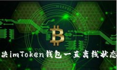 如何解決imToken錢包一直離線狀態(tài)的問題