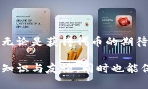 在區(qū)塊鏈和加密貨幣的世界中，空投（Airdrop）作為一種市場(chǎng)推廣手段，越來越受到人們的關(guān)注。尤其是在市場(chǎng)上新項(xiàng)目層出不窮的今天，關(guān)于IM錢包的安全性問題也隨之浮出水面。那么，IM錢包空投了還安全嗎？這個(gè)問題引發(fā)了許多投資者的思考。接下來，我們將深入探討這個(gè)話題，分析IM錢包的安全性，以及參與空投的潛在風(fēng)險(xiǎn)。

什么是IM錢包？

IM錢包是一種數(shù)字貨幣錢包，用戶可以在其中存儲(chǔ)、管理和交易各種加密貨幣。近年來，隨著加密貨幣的興起，IM錢包憑借其用戶友好的界面和強(qiáng)大的功能逐漸受到歡迎。用戶可以方便地進(jìn)行加密貨幣的存儲(chǔ)和轉(zhuǎn)賬，而且支持的幣種也越來越豐富。作為一名區(qū)塊鏈愛好者，我在剛接觸加密貨幣時(shí)，就選擇了IM錢包。它的安全性和便捷性給我留下了深刻的印象。

什么是空投？

空投是指項(xiàng)目方通過特定的方式將一定數(shù)量的代幣免費(fèi)分發(fā)給持有某種加密貨幣的用戶。這種策略主要用于推廣和吸引用戶的關(guān)注，以及提高項(xiàng)目的知名度。在我接觸到空投的時(shí)候，我看到許多人因?yàn)閰⑴c空投而獲得了意想不到的收益。盡管如此，空投也伴隨著一些風(fēng)險(xiǎn)，因此我們需要保持警惕。

IM錢包的安全性

IM錢包的安全性主要由以下幾個(gè)方面決定：

ul
    listrong私鑰加密：/strongIM錢包采用先進(jìn)的加密技術(shù)，確保用戶的私鑰和助記詞是安全存儲(chǔ)的。這讓我想起了我第一次設(shè)置錢包時(shí)，那種緊張與期待的心情。/li
    listrong多重簽名：/strong許多IM錢包還支持多重簽名功能，使得資金轉(zhuǎn)賬的安全性更高。在進(jìn)行大額交易時(shí)，我總是會(huì)優(yōu)先選擇這種功能，以減少被盜風(fēng)險(xiǎn)。/li
    listrong定期更新：/strongIM錢包開發(fā)團(tuán)隊(duì)會(huì)定期發(fā)布更新，修復(fù)安全漏洞，這讓我感受到項(xiàng)目方對(duì)用戶資產(chǎn)安全的重視。/li
/ul

空投的潛在風(fēng)險(xiǎn)

然而，空投并非沒有風(fēng)險(xiǎn)，參與時(shí)需要格外謹(jǐn)慎。以下是一些我認(rèn)為重要的風(fēng)險(xiǎn)：

ul
    listrong詐騙風(fēng)險(xiǎn)：/strong許多詐騙者會(huì)利用空投的名義發(fā)起釣魚攻擊，試圖獲取用戶的私鑰或助記詞。因此，在參與空投前，務(wù)必確認(rèn)項(xiàng)目的真實(shí)性。我記得有一次，我差點(diǎn)就上當(dāng)受騙，幸好看了一些評(píng)價(jià)才避免了損失。/li
    listrong隱私問題：/strong一些空投可能要求用戶提供個(gè)人信息，這可能會(huì)導(dǎo)致隱私泄露。在參與任何空投時(shí)，我都會(huì)仔細(xì)閱讀相關(guān)隱私政策，并考慮是否值得提供這些信息。/li
    listrong市場(chǎng)波動(dòng)：/strong即使空投代幣是免費(fèi)的，但它的市場(chǎng)價(jià)值可能會(huì)因?yàn)楦鞣N因素而波動(dòng)，甚至可能會(huì)貶值。很多時(shí)候，空投代幣并沒有實(shí)際的價(jià)值，這也是我參與某些空投后心情起伏的原因。/li
/ul

如何參與IM錢包的空投活動(dòng)？

如果你決定參與IM錢包的空投活動(dòng)，可以按照以下步驟進(jìn)行：

ol
    listrong關(guān)注官方渠道：/strong首先，關(guān)注IM錢包的官方網(wǎng)站和社交媒體，獲取最新的空投信息。這一步對(duì)我來說尤其重要，因?yàn)橥ㄟ^官方渠道得知的信息更為可靠。/li
    listrong完成任務(wù)：/strong許多空投活動(dòng)會(huì)要求用戶完成特定任務(wù)，例如關(guān)注社交媒體賬號(hào)或轉(zhuǎn)發(fā)推廣內(nèi)容。完成這些任務(wù)后，通常會(huì)獲得相應(yīng)的代幣。在這個(gè)過程中，我從未想過能夠享受到免費(fèi)的數(shù)字資產(chǎn)，這常常讓我充滿期待。/li
    listrong保護(hù)私鑰：/strong在參與空投的過程中，切記不要泄露你的私鑰和助記詞，這些信息是你資產(chǎn)安全的關(guān)鍵。我曾經(jīng)和我的朋友分享過私鑰的錯(cuò)誤事例，提醒他一定要高度保管。/li
    listrong耐心等待：/strong完成空投要求后，耐心等待代幣發(fā)放。這時(shí)候，往往誘惑會(huì)出現(xiàn)，許多人可能會(huì)盲目交易，而我一般會(huì)選擇靜觀其變，評(píng)估市場(chǎng)動(dòng)態(tài)。/li
/ol

個(gè)人經(jīng)驗(yàn)分享

作為一名加密貨幣的早期用戶，我在IM錢包空投中獲得過一些意想不到的收獲。有一次，我參加了一個(gè)新的項(xiàng)目的空投活動(dòng)，結(jié)果獲得了相當(dāng)可觀的代幣。我記得那時(shí)候我不停地告訴我的朋友們這是一種“零風(fēng)險(xiǎn)”的投資，后來，市場(chǎng)的變化讓我明白了空投的潛在風(fēng)險(xiǎn)，不再相信“零風(fēng)險(xiǎn)”的說法。

另外，在空投活動(dòng)中，我也交到了很多志同道合的朋友。我們共同討論數(shù)字貨幣的前景，分享攻略和體驗(yàn)，這使得我在這個(gè)行業(yè)中感到不再孤單。在我們的互動(dòng)中，大家都在相互分享著經(jīng)驗(yàn)與教訓(xùn)，這是我在傳統(tǒng)投資領(lǐng)域難以體驗(yàn)到的。

總結(jié)

IM錢包的空投活動(dòng)在一定程度上為投資者提供了了解新項(xiàng)目的機(jī)會(huì)，同時(shí)也伴隨著風(fēng)險(xiǎn)。在參與之前，了解空投的機(jī)制、注意安全細(xì)節(jié)和保護(hù)個(gè)人隱私都是非常重要的。無論是獲得代幣的期待，還是對(duì)市場(chǎng)變化的警惕，都讓我在參與越來越多的空投時(shí)變得更加成熟。

總體來看，在IM錢包上參與空投是一種既刺激又充滿變數(shù)的體驗(yàn)。如果能夠合理控制風(fēng)險(xiǎn)，依然可以享受到空投帶來的樂趣和收益。希望大家都能在參與的過程中，收獲知識(shí)與友誼，同時(shí)也能保持理性與警惕！