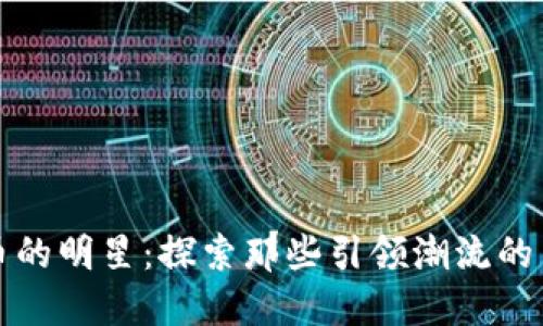 區(qū)塊鏈發(fā)幣的明星：探索那些引領(lǐng)潮流的幣種與團隊