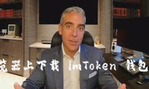 如何在瀏覽器上下載 imToken 錢包：完整指南