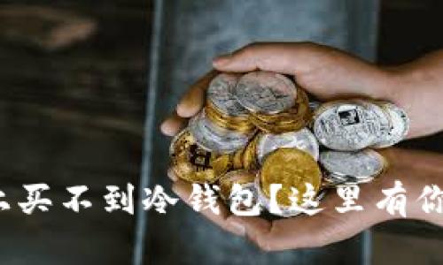 為什么你在imToken上買不到冷錢包？這里有你需要知道的實用信息！