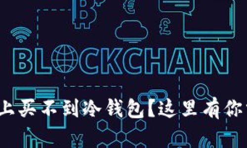 為什么你在imToken上買不到冷錢包？這里有你需要知道的實用信息！