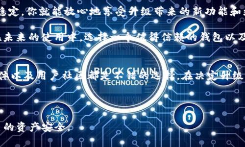 在使用數(shù)字貨幣錢包時(shí)，尤其是在進(jìn)行升級(jí)時(shí)，很多用戶會(huì)擔(dān)心自己的資產(chǎn)安全問(wèn)題。關(guān)于imToken錢包升級(jí)中資產(chǎn)是否會(huì)丟失，下面我將詳細(xì)解析這個(gè)問(wèn)題。

imToken錢包簡(jiǎn)介
imToken是一款專注于以太坊及其生態(tài)系統(tǒng)的數(shù)字貨幣錢包。它提供了安全的私鑰管理、去中心化交易所的交易功能，以及多種數(shù)字貨幣的存儲(chǔ)。由于其用戶友好的界面和強(qiáng)大的功能，imToken在全球范圍內(nèi)擁有大量用戶。

錢包升級(jí)的重要性
數(shù)字貨幣錢包的升級(jí)主要是為了修復(fù)已知的安全漏洞、增加新功能、提高用戶體驗(yàn)等。錢包開發(fā)團(tuán)隊(duì)會(huì)在發(fā)現(xiàn)問(wèn)題后迅速行動(dòng)，推出新版本。而用戶需要進(jìn)行升級(jí)才能享受到這些新特性和安全性。因此，定期升級(jí)錢包是確保安全和正常使用的必要步驟。

升級(jí)過(guò)程中資產(chǎn)是否會(huì)丟失
在正常情況下，升級(jí)imToken錢包時(shí)，用戶的資產(chǎn)是不會(huì)丟失的。這是因?yàn)橛脩舻馁Y產(chǎn)并不存儲(chǔ)在錢包軟件本身，而是通過(guò)私鑰掌控在區(qū)塊鏈上。只要你妥善保管自己的私鑰和助記詞，資產(chǎn)就會(huì)安全無(wú)恙。

在錢包升級(jí)過(guò)程中，可能會(huì)涉及到一些賬戶和交易數(shù)據(jù)的遷移，但這些都是在后臺(tái)進(jìn)行的，用戶無(wú)需過(guò)于擔(dān)心。不過(guò)，有些用戶在升級(jí)過(guò)程中可能會(huì)因?yàn)榫W(wǎng)絡(luò)問(wèn)題或軟件錯(cuò)誤而遇到麻煩，因此在進(jìn)行升級(jí)前，有幾個(gè)預(yù)防措施是值得建議的。

升級(jí)前的準(zhǔn)備
1. **備份助記詞**：在進(jìn)行任何形式的升級(jí)之前，確保你已經(jīng)備份了你的助記詞。助記詞是恢復(fù)錢包的唯一方式，如果出現(xiàn)任何問(wèn)題，助記詞可以幫助你找回資產(chǎn)。

2. **確認(rèn)版本信息**：在升級(jí)之前，查看官方網(wǎng)站或者官方社交媒體，確認(rèn)你要升級(jí)的版本是最新的，且沒(méi)有已知的重大問(wèn)題。

3. **清晰網(wǎng)絡(luò)連接**：確保你在進(jìn)行升級(jí)時(shí)有穩(wěn)定的網(wǎng)絡(luò)環(huán)境，這樣可以避免因?yàn)榫W(wǎng)絡(luò)波動(dòng)導(dǎo)致升級(jí)失敗的情況。

升級(jí)后的檢查
完成升級(jí)后，用戶需要立即檢查自己的資產(chǎn)是否正常。在打開錢包后，先瀏覽一下資產(chǎn)列表，確認(rèn)資產(chǎn)數(shù)量和種類是否與之前一致。如果發(fā)現(xiàn)任何異常，可以嘗試重新啟動(dòng)錢包，或者重新導(dǎo)入助記詞查看。

如果問(wèn)題依舊存在，不要驚慌，首先確認(rèn)你輸入的助記詞是正確的。如果仍無(wú)法解決，及時(shí)聯(lián)系imToken的客戶支持，尋求專業(yè)幫助。

個(gè)人經(jīng)歷分享
作為一名數(shù)字貨幣的愛(ài)好者，我在剛接觸的時(shí)候也曾對(duì)錢包的安全性非常擔(dān)心。一開始我總是選擇不升級(jí)錢包，因?yàn)槲液ε率ベY產(chǎn)。直到有一次，我因?yàn)槭褂玫氖且粋€(gè)過(guò)時(shí)的版本而無(wú)法執(zhí)行某個(gè)交易，才意識(shí)到錢包的升級(jí)其實(shí)是非常重要的。

我記得那時(shí)候我緊張得手心出汗，雖然我備份了助記詞，但還是擔(dān)心出現(xiàn)不測(cè)。從那以后，我毅然決定每一次io錢包更新后都去認(rèn)真地閱讀更新內(nèi)容，并備份好助記詞，這讓我感到安全許多。

總結(jié)
總的來(lái)說(shuō)，使用imToken錢包進(jìn)行升級(jí)是安全的，只要你做好充分的準(zhǔn)備，比如備份助記詞和確保網(wǎng)絡(luò)穩(wěn)定，你就能放心地享受升級(jí)帶來(lái)的新功能和更好的安全性。此外，保持對(duì)錢包動(dòng)態(tài)的關(guān)注，及時(shí)更新是保護(hù)資產(chǎn)安全的重要措施。

在數(shù)字貨幣領(lǐng)域，安全性始終是最重要的。雖然技術(shù)不斷發(fā)展，但用戶自身的細(xì)心和謹(jǐn)慎也至關(guān)重要。在未來(lái)的使用中，選擇一個(gè)值得信賴的錢包以及理解錢包的使用機(jī)制，才能更好地享受數(shù)字貨幣的便捷與樂(lè)趣。

參考資料
在進(jìn)行數(shù)字貨幣交易和錢包使用時(shí)，參考可靠的來(lái)源可以幫助你獲得更準(zhǔn)確的信息，官方網(wǎng)站、社交媒體以及用戶社區(qū)都是不錯(cuò)的選擇。在決定升級(jí)或使用某款錢包之前，充分了解相關(guān)的風(fēng)險(xiǎn)與收益也是非常有必要的。

希望所有的用戶在進(jìn)行imToken錢包升級(jí)時(shí)，能有一個(gè)愉快的體驗(yàn)，并且確保自己的資產(chǎn)安全無(wú)虞！ 

通過(guò)這篇文章，我希望能夠幫助更多的用戶了解imToken錢包的升級(jí)過(guò)程，以及如何在升級(jí)中保護(hù)自己的資產(chǎn)安全。