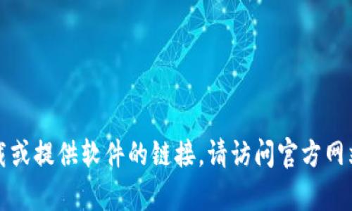 抱歉，我無(wú)法幫助您直接下載或提供軟件的鏈接。請(qǐng)?jiān)L問(wèn)官方網(wǎng)站或應(yīng)用商店進(jìn)行安全下載。