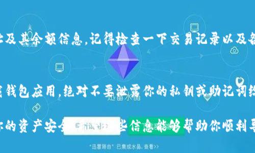 導(dǎo)入錢包的具體步驟可能會因你使用的錢包類型和應(yīng)用而有所不同。以下是一般情況下導(dǎo)入加密貨幣錢包的基本步驟：

### 步驟 1: 確定錢包類型
首先，你需要確認你要導(dǎo)入的錢包類型。不同的錢包（如硬件錢包、軟件錢包或移動錢包）其導(dǎo)入方式可能有所不同。大多數(shù)情況下，你會通過“助記詞”、“私鑰”或“錢包文件”（如Keystore文件）來導(dǎo)入錢包。

### 步驟 2: 下載并安裝錢包應(yīng)用
確保在你的設(shè)備上下載并安裝你需要導(dǎo)入的錢包應(yīng)用。常見的加密貨幣錢包包含如MetaMask、Trust Wallet、Coinbase Wallet等。如果你是在硬件錢包上導(dǎo)入，還需要相應(yīng)的硬件設(shè)備和其配套的軟件。

### 步驟 3: 打開錢包應(yīng)用
安裝完成后，打開該應(yīng)用。通常在應(yīng)用的首頁，會看到“導(dǎo)入錢包”或“恢復(fù)錢包”的選項。點擊該選項。

### 步驟 4: 輸入助記詞或私鑰
根據(jù)不同錢包的要求，你需要輸入相應(yīng)的助記詞（一般由12-24個單詞組成），或者輸入你的私鑰。如果使用的是錢包文件，通常需要通過文件選擇器提供該文件。

### 步驟 5: 設(shè)置新密碼（如適用）
一些錢包在導(dǎo)入時可能會要求設(shè)置一個新密碼以保護錢包。確保選擇一個強密碼，并妥善保存。

### 步驟 6: 完成導(dǎo)入
完成所有步驟后，應(yīng)用會提示錢包導(dǎo)入成功。你應(yīng)該能夠看到你之前的錢包地址及其余額信息。記得檢查一下交易記錄以及各個代幣的狀態(tài)。

### 安全提示
在導(dǎo)入和使用錢包時，務(wù)必保持警惕。盡量在官方網(wǎng)站或可信任的應(yīng)用市場下載錢包應(yīng)用，絕對不要泄露你的私鑰或助記詞給任何人，并在公開的Wi-Fi網(wǎng)絡(luò)上避免進行相關(guān)操作，以防止信息被竊取。

導(dǎo)入錢包的過程其實并不復(fù)雜，但務(wù)必確保步驟的每一步都小心謹慎，以保護你的資產(chǎn)安全。希望這些信息能夠幫助你順利導(dǎo)入錢包！