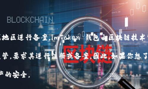 截至我最后的更新（2023年10月），imToken 錢包作為一種數(shù)字貨幣錢包應用，并沒有正式針對特定國家或地區(qū)進行備案。imToken 錢包由區(qū)塊鏈技術公司 imToken Pte. Ltd. 開發(fā)，主要提供以太坊及其代幣的管理服務，支持多種區(qū)塊鏈資產(chǎn)的存儲與管理。

然而，各國對加密貨幣及相關服務的監(jiān)管政策不斷變化。部分國家已經(jīng)開始加強對數(shù)字貨幣服務提供商的監(jiān)管，要求其進行注冊或備案。因此，如果你想了解最新的備案情況，建議查看相關行業(yè)新聞、imToken 的官方網(wǎng)站或社交媒體平臺，以獲得最準確的信息。

在選擇使用數(shù)字錢包時，用戶應充分了解其合規(guī)性、用戶隱私保護以及安全性等方面的信息，以確保自身資產(chǎn)的安全。