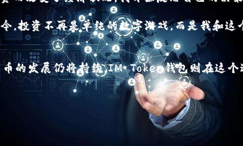   IM Token錢(qián)包國(guó)際版：全球加密資產(chǎn)管理的理想選擇 / 
 guanjianci IM Token, 加密錢(qián)包, 國(guó)際版 /guanjianci 

引言：數(shù)字時(shí)代的加密資產(chǎn)管理
在如今這個(gè)數(shù)字化飛速發(fā)展的時(shí)代，越來(lái)越多的人開(kāi)始關(guān)注加密貨幣與區(qū)塊鏈技術(shù)。作為一種新興的資產(chǎn)形式，加密貨幣不僅僅是投資的工具，更是一個(gè)嶄新的金融體系的代表。隨著更多人進(jìn)入這個(gè)市場(chǎng)，如何便捷、安全地管理自己的加密資產(chǎn)便顯得尤為重要。IM Token錢(qián)包國(guó)際版選擇在這個(gè)時(shí)候出現(xiàn)在大家的視野中，可以說(shuō)是契合了大多數(shù)用戶(hù)的需求。

IM Token錢(qián)包的概況
IM Token錢(qián)包是一款來(lái)自中國(guó)的數(shù)字資產(chǎn)錢(qián)包，為用戶(hù)提供加密資產(chǎn)的安全存儲(chǔ)與管理功能。它的國(guó)際版特別適應(yīng)了全球市場(chǎng)用戶(hù)的需求，支持多種語(yǔ)言和加密貨幣類(lèi)型，為不同國(guó)家和地區(qū)的用戶(hù)提供了便捷的服務(wù)。

一、IM Token錢(qián)包的核心優(yōu)勢(shì)
IM Token錢(qián)包的引人注目的地方，在于其強(qiáng)大的功能與用戶(hù)友好的界面。作為一個(gè)用戶(hù)，我用了不少錢(qián)包，但I(xiàn)M Token讓我體驗(yàn)到了貼心和便利。
1. **多幣種支持**：IM Token錢(qián)包支持包括比特幣、以太坊、EOS等在內(nèi)的多個(gè)主流加密貨幣，這對(duì)于我這樣一個(gè)喜歡嘗試不同投資組合的用戶(hù)來(lái)說(shuō)，特別方便。無(wú)論是你想長(zhǎng)期持有比特幣，還是想?yún)⑴c新興的DeFi項(xiàng)目，IM Token都能滿(mǎn)足我的需求。

2. **安全性**：我在加密貨幣投資的初期，曾因選擇了不安全的錢(qián)包而損失了資金。IM Token錢(qián)包采用了多重加密措施，包括私鑰本地存儲(chǔ)和助記詞保護(hù)，使得用戶(hù)的資產(chǎn)更安全。當(dāng)我了解到這些安全措施時(shí)，內(nèi)心的擔(dān)憂(yōu)瞬間減少。

3. **易于使用的界面**：即使我不太懂技術(shù)，IM Token錢(qián)包的用戶(hù)界面設(shè)計(jì)得十分清晰，操作流程也很簡(jiǎn)單。只有幾個(gè)步驟就可以完成資產(chǎn)的管理，讓我即使在忙碌的生活中也能輕松跟蹤我的投資。

二、跨國(guó)界的用戶(hù)體驗(yàn)
IM Token錢(qián)包的國(guó)際版是其最大的亮點(diǎn)之一，針對(duì)全球用戶(hù)的需求進(jìn)行了。記得我有一次跟在國(guó)外留學(xué)的朋友討論加密貨幣時(shí)，我用的中文界面讓她很不方便?，F(xiàn)在，IM Token國(guó)際版的多語(yǔ)言支持解決了這個(gè)問(wèn)題，讓不同國(guó)家的用戶(hù)都能順利使用這個(gè)錢(qián)包。

1. **多語(yǔ)言支持**：全球用戶(hù)的參與促進(jìn)了加密市場(chǎng)的多樣化，而IM Token國(guó)際版恰到好處地利用了這一點(diǎn)。我曾在旅行中常常通過(guò)IM Token進(jìn)行交易，與不同國(guó)家的朋友分享投資的樂(lè)趣，都無(wú)需為語(yǔ)言障礙而煩惱。

2. **全球社區(qū)的建立**：IM Token不僅僅是一個(gè)錢(qián)包，更是一個(gè)以用戶(hù)為中心的社區(qū)。在這個(gè)平臺(tái)上，我可以看到來(lái)自不同國(guó)家的用戶(hù)交流彼此的投資見(jiàn)解，分享市場(chǎng)動(dòng)態(tài)，增強(qiáng)了我的投資視野。

三、IM Token錢(qián)包的功能豐富性
IM Token錢(qián)包的功能并不僅限于存儲(chǔ)和轉(zhuǎn)賬，更多的探索在等著用戶(hù)去發(fā)現(xiàn)。
1. **去中心化交易所**：在我接觸到DeFi項(xiàng)目時(shí)，IM Token為我提供了接入去中心化交易所的途徑。偉大的想法常常以簡(jiǎn)單的形式呈現(xiàn)，IM Token在這方面讓我體驗(yàn)到了什么叫做到好。

2. **NFT交易功能**：隨著NFT的流行，IM Token錢(qián)包也開(kāi)始支持NFT的存儲(chǔ)和交易。我記得當(dāng)我首次接觸NFT時(shí)，是在IM Token上選擇了我喜愛(ài)的數(shù)字藝術(shù)作品，從那一刻開(kāi)始，我就開(kāi)始嘗試以NFT為中心進(jìn)行投資。

四、我的個(gè)人經(jīng)歷與反思
回想起我首次接觸加密貨幣的經(jīng)歷，完全是一場(chǎng)意外。那是我大學(xué)的一次經(jīng)濟(jì)學(xué)課程，老師提到比特幣的時(shí)候，我并沒(méi)有重視，直到幾年后我看到朋友們因投資而改變了經(jīng)濟(jì)狀況。我開(kāi)始反思自己的決策，當(dāng)我開(kāi)始投入不再是偶然時(shí)，我意識(shí)到選擇一個(gè)安全、便利的錢(qián)包是至關(guān)重要的。

IM Token錢(qián)包的出現(xiàn)讓我仿佛找到了一個(gè)最佳的選擇。它不僅為我的投資提供了安全保障，也不斷拓寬了我的視野，讓我能夠接觸到更廣泛的加密資產(chǎn)。如今，投資不再是單純的數(shù)字游戲，而是我和這個(gè)全球市場(chǎng)之間的互動(dòng)。

五、結(jié)論：加密資產(chǎn)管理的未來(lái)
總的來(lái)說(shuō)，IM Token錢(qián)包國(guó)際版無(wú)疑是一個(gè)適合各國(guó)用戶(hù)的優(yōu)秀選擇。無(wú)論是數(shù)字資產(chǎn)的管理、安全性，還是易用性和多樣性，它都做到了極致。未來(lái)，加密貨幣的發(fā)展仍將持續(xù)，IM Token錢(qián)包則在這個(gè)過(guò)程中成為了一座橋梁，讓我們能夠更好地管理自己在數(shù)字時(shí)代的財(cái)富。

在這個(gè)快速變化的世界中，我相信IM Token錢(qián)包會(huì)繼續(xù)根據(jù)市場(chǎng)需求進(jìn)行創(chuàng)新與，讓每一位用戶(hù)在加密資產(chǎn)的道路上不再孤單。

我的投資之旅，將與IM Token一路同行，而未來(lái)的可能性與機(jī)遇更是讓我倍感期待。
