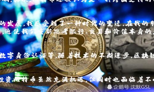   比特幣與區(qū)塊鏈的深度解析：你不可不知的關(guān)系 / 

 guanjianci 比特幣, 區(qū)塊鏈, 加密貨幣 /guanjianci 

引言：比特幣與區(qū)塊鏈的緊密聯(lián)系
在當(dāng)今的數(shù)字經(jīng)濟(jì)時(shí)代，比特幣和區(qū)塊鏈這兩個(gè)詞匯幾乎是家喻戶曉。然而，很多人對(duì)它們之間的關(guān)系仍然存在疑惑。自從比特幣在2009年推出以來，它不僅成為了一種新型的加密貨幣，更是區(qū)塊鏈技術(shù)的先鋒。本文將詳細(xì)探討比特幣與區(qū)塊鏈之間的復(fù)雜關(guān)系，以及它們的實(shí)用價(jià)值和未來發(fā)展。

一、什么是區(qū)塊鏈？
區(qū)塊鏈?zhǔn)且环N分布式賬本技術(shù)，能夠安全、透明地記錄交易。它由多個(gè)“區(qū)塊”組成，這些區(qū)塊通過加密技術(shù)按時(shí)間順序連接在一起，形成一條不可篡改的鏈。每個(gè)區(qū)塊中包含一系列交易信息，并通過哈希值與前一個(gè)區(qū)塊相連接。這樣的結(jié)構(gòu)使得區(qū)塊鏈能夠防止數(shù)據(jù)的隨意篡改，同時(shí)保障交易的透明性和安全性。

二、比特幣的基本概念
比特幣是一種基于區(qū)塊鏈技術(shù)的數(shù)字貨幣，由一個(gè)化名為中本聰?shù)拈_發(fā)者在2009年提出。與傳統(tǒng)貨幣不同，比特幣并不是由中央銀行發(fā)行，而是通過一種稱為“挖礦”的過程，由全球的計(jì)算機(jī)進(jìn)行驗(yàn)證和生成。每一筆比特幣交易都需要在區(qū)塊鏈上進(jìn)行驗(yàn)證，這使得比特幣交易具有高度的安全性和透明度。

三、比特幣與區(qū)塊鏈的關(guān)系
比特幣是區(qū)塊鏈技術(shù)的第一個(gè)應(yīng)用實(shí)例，二者之間的關(guān)系就像是魚與水?？梢哉f，沒有區(qū)塊鏈技術(shù)，就沒有比特幣。所有比特幣的交易信息都被記錄在區(qū)塊鏈上，確保了交易的安全和透明。這種關(guān)系不僅加深了我們對(duì)數(shù)字貨幣的理解，也為后續(xù)的各種加密貨幣和應(yīng)用奠定了基礎(chǔ)。

四、比特幣如何利用區(qū)塊鏈技術(shù)
比特幣利用區(qū)塊鏈技術(shù)，實(shí)現(xiàn)了去中心化的貨幣體系。在傳統(tǒng)的金融體系中，交易需要經(jīng)過銀行等中心化機(jī)構(gòu)的驗(yàn)證，而比特幣通過節(jié)點(diǎn)網(wǎng)絡(luò)的共識(shí)機(jī)制，允許全球的用戶共同驗(yàn)證交易。這種方式不僅提高了交易速度，還降低了成本。此外，區(qū)塊鏈的不可篡改性確保了交易的真實(shí)性，極大地提高了用戶的信任度。

五、比特幣的實(shí)用價(jià)值
比特幣的實(shí)用價(jià)值體現(xiàn)在多個(gè)方面。首先，它是一種抗通脹的資產(chǎn)。在近年來的經(jīng)濟(jì)危機(jī)中，許多人選擇將資金轉(zhuǎn)移至比特幣，以保護(hù)其資產(chǎn)不受通脹的影響。其次，比特幣還被認(rèn)為是一種跨國支付的工具。由于其去中心化的特性，用戶可以在不依賴銀行的情況下，進(jìn)行迅速而低成本的跨國交易。

六、個(gè)性化經(jīng)歷與觀點(diǎn)
回想起我小時(shí)候的魔法世界，那已經(jīng)是20多年前的事了。當(dāng)時(shí)我夢(mèng)想著擁有一筆巨款，然后環(huán)游世界，體驗(yàn)各地的風(fēng)景與文化。如今，看到比特幣和區(qū)塊鏈的發(fā)展，我感受到了一種時(shí)代的變遷。在我的朋友中，有些人選擇投資比特幣，因?yàn)樗麄兿嘈胚@是未來資產(chǎn)的方向。然而，也有一些人對(duì)這種新興技術(shù)充滿懷疑，他們認(rèn)為比特幣不過是一場炒作Bubble。
我個(gè)人覺得，比特幣確實(shí)承擔(dān)著歷史的使命。無論是好是壞，它都在推動(dòng)著金融領(lǐng)域的變革。這種變革不止是一種貨幣的出現(xiàn)，更是對(duì)傳統(tǒng)金融體系的挑戰(zhàn)，迫使我們重新思考銀行、交易和價(jià)值本身的意義。

七、區(qū)塊鏈的未來發(fā)展方向
盡管比特幣的出現(xiàn)為區(qū)塊鏈技術(shù)打開了大門，但未來的區(qū)塊鏈應(yīng)用遠(yuǎn)不止于此。越來越多的行業(yè)開始意識(shí)到區(qū)塊鏈的潛力，例如供應(yīng)鏈管理、醫(yī)療健康及數(shù)字身份認(rèn)證等。隨著技術(shù)的不斷進(jìn)步，區(qū)塊鏈的應(yīng)用將會(huì)更加深入各個(gè)領(lǐng)域，改變我們的生活方式。

八、結(jié)論：理解比特幣與區(qū)塊鏈的關(guān)系
比特幣與區(qū)塊鏈之間的關(guān)系如同樹與根，根系為樹的生長提供了養(yǎng)分。理解這種關(guān)系，能夠幫助我們更好地把握未來的發(fā)展機(jī)遇。同時(shí)，我們也要意識(shí)到，投資比特幣雖然充滿機(jī)遇，但同時(shí)也面臨著不小的風(fēng)險(xiǎn)。希望大家能在深入了解的基礎(chǔ)上，做出自己明智的決策。