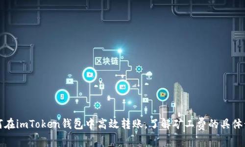 如何在imToken錢包中高效轉(zhuǎn)賬，了解礦工費(fèi)的具體計(jì)算