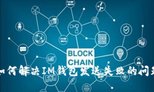  如何解決IM錢包發(fā)送失敗的問(wèn)題？