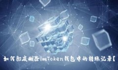 如何徹底刪除imToken錢包中的轉(zhuǎn)賬記錄？