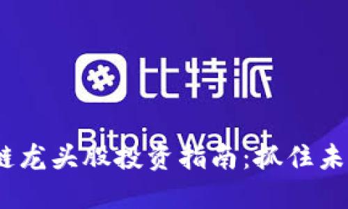 2023年區(qū)塊鏈龍頭股投資指南：抓住未來趨勢(shì)的機(jī)遇